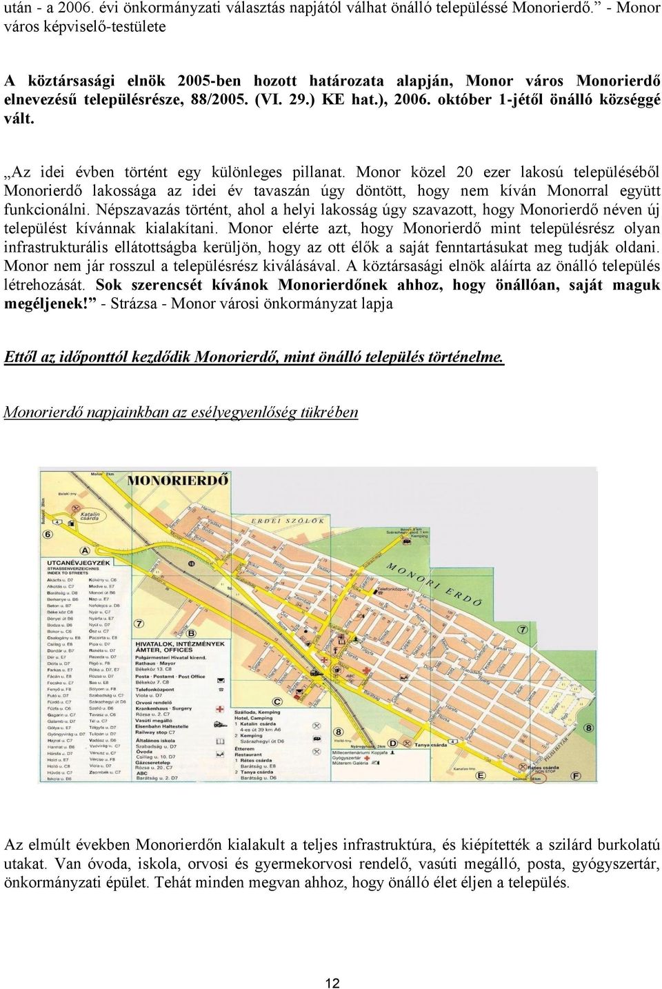 október 1-jétől önálló községgé vált. Az idei évben történt egy különleges pillanat.