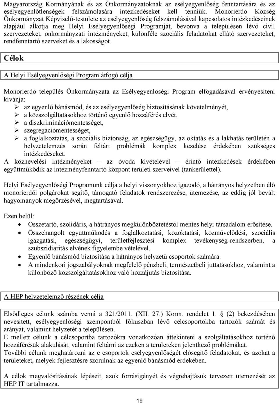 civil szervezeteket, önkormányzati intézményeket, különféle szociális feladatokat ellátó szervezeteket, rendfenntartó szerveket és a lakosságot.