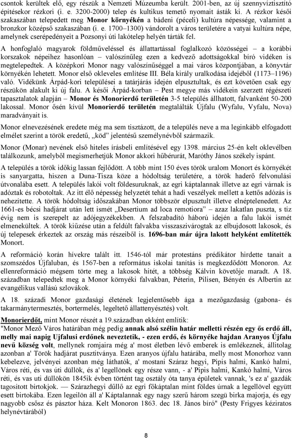 1700 1300) vándorolt a város területére a vatyai kultúra népe, amelynek cserépedényeit a Pozsonyi úti lakótelep helyén tárták fel.