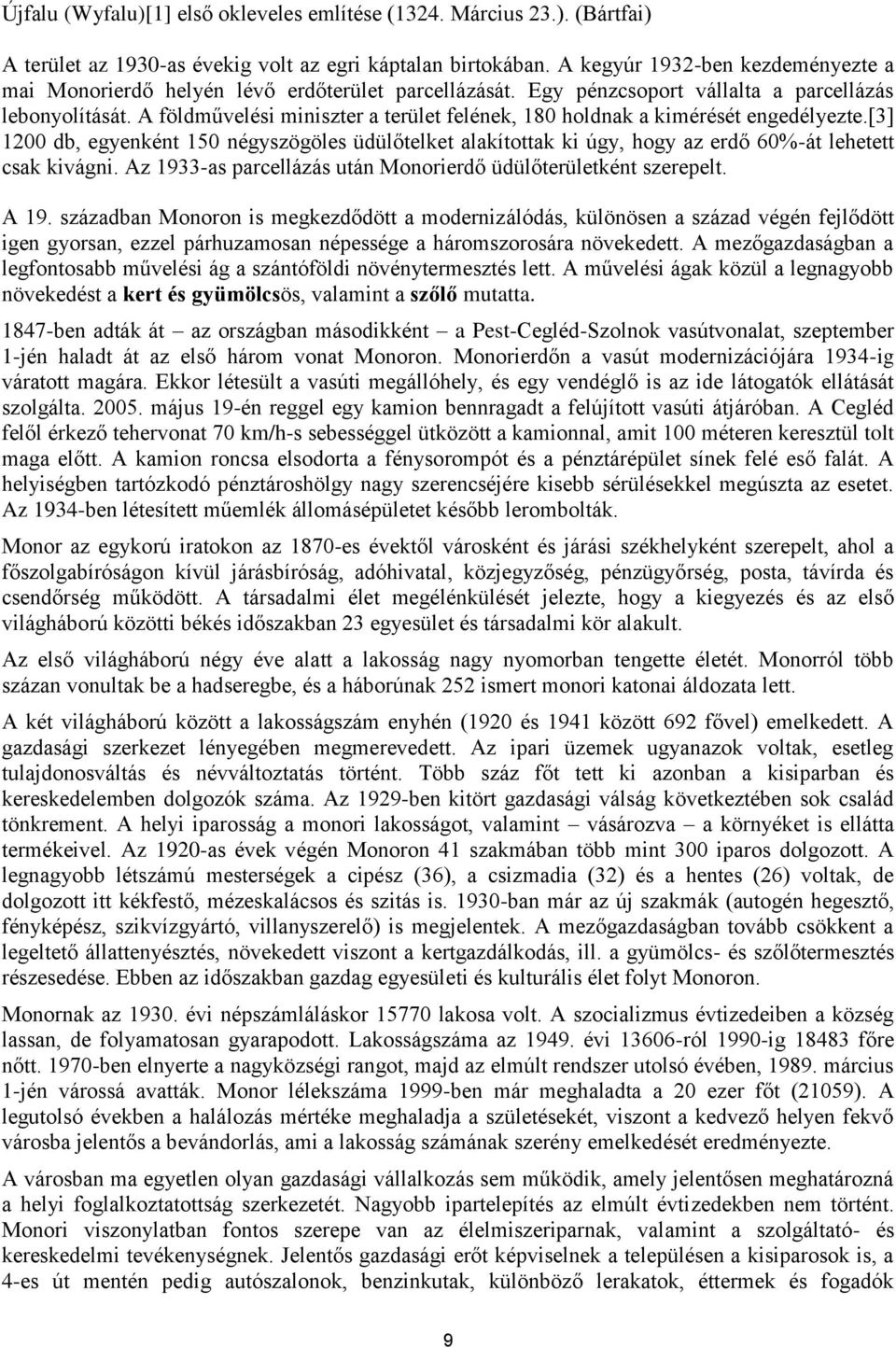 A földművelési miniszter a terület felének, 180 holdnak a kimérését engedélyezte.[3] 1200 db, egyenként 150 négyszögöles üdülőtelket alakítottak ki úgy, hogy az erdő 60%-át lehetett csak kivágni.