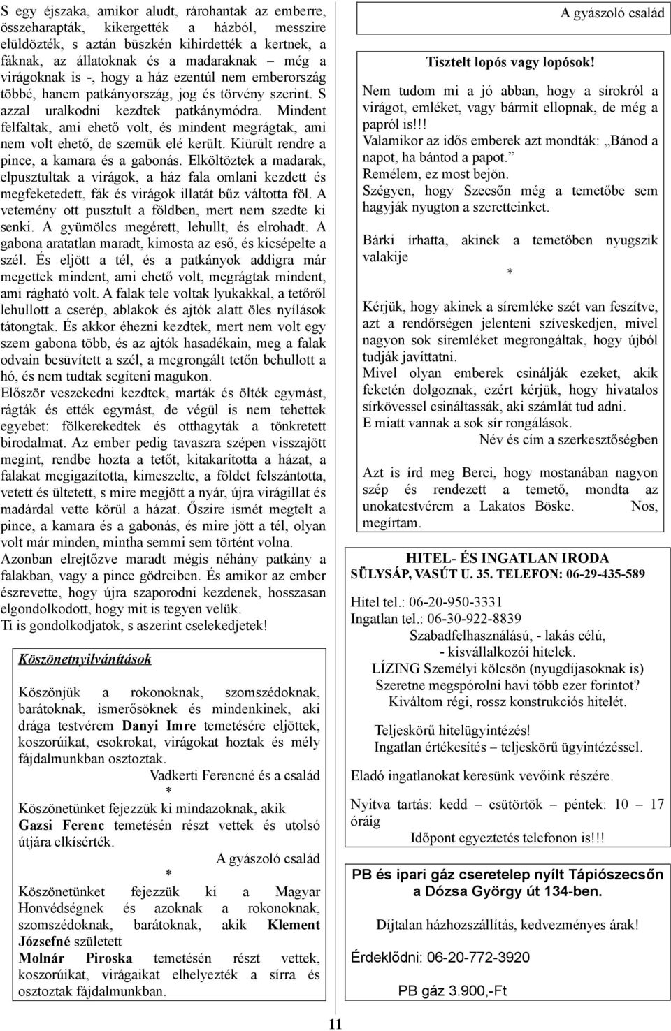 Mindent felfaltak, ami ehető volt, és mindent megrágtak, ami nem volt ehető, de szemük elé került. Kiürült rendre a pince, a kamara és a gabonás.