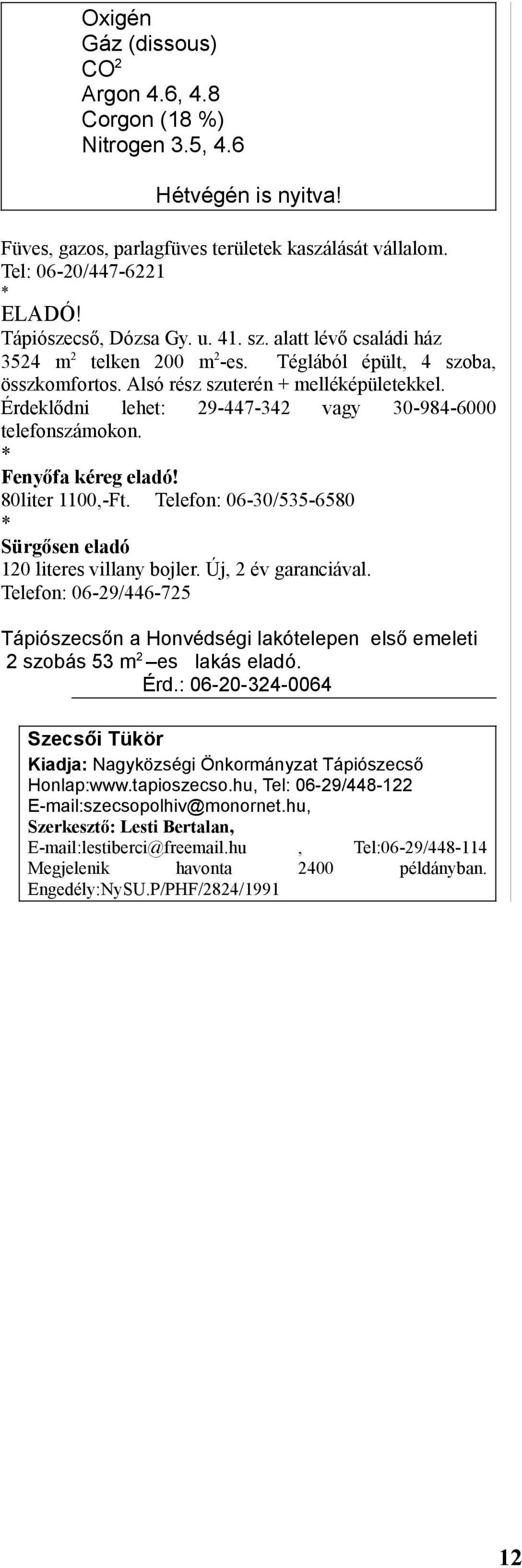 Érdeklődni lehet: 29-447-342 vagy 30-984-6000 telefonszámokon. Fenyőfa kéreg eladó! 80liter 1100,-Ft. Telefon: 06-30/535-6580 Sürgősen eladó 120 literes villany bojler. Új, 2 év garanciával.