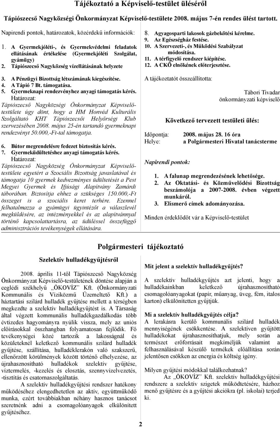 A Pénzügyi Bizottság létszámának kiegészítése. 4. A Tápió 7 Bt. támogatása. 5. Gyermeknapi rendezvényhez anyagi támogatás kérés.