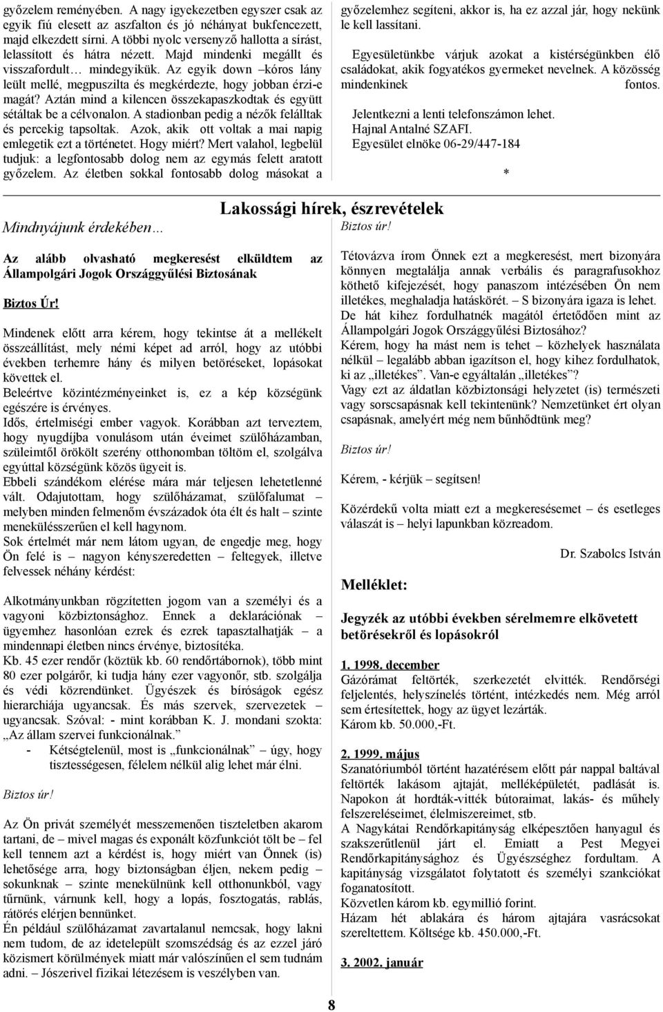 Az egyik down kóros lány leült mellé, megpuszilta és megkérdezte, hogy jobban érzi-e magát? Aztán mind a kilencen összekapaszkodtak és együtt sétáltak be a célvonalon.