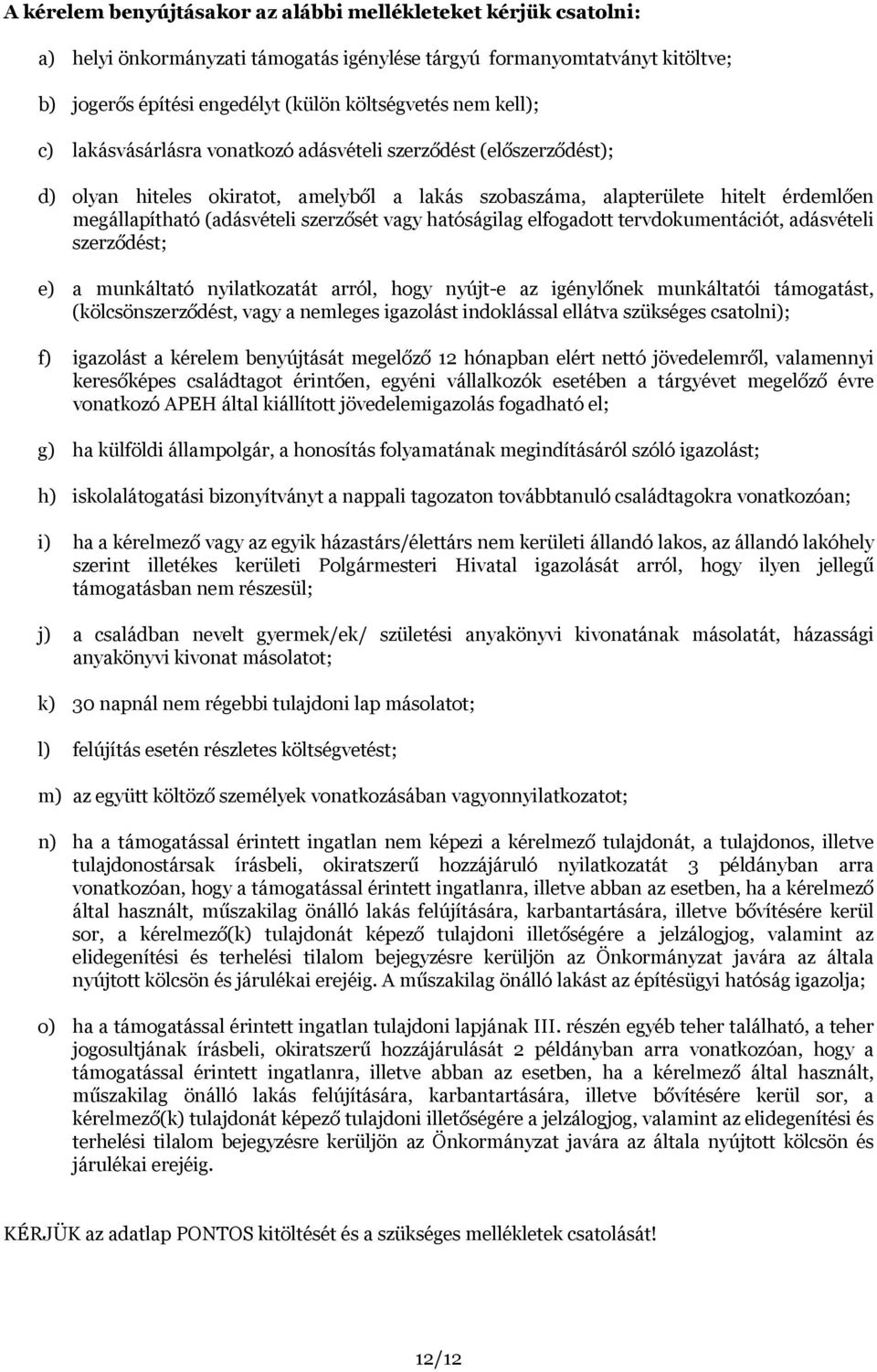 vagy hatóságilag elfogadott tervdokumentációt, adásvételi szerződést; e) a munkáltató nyilatkozatát arról, hogy nyújt-e az igénylőnek munkáltatói támogatást, (kölcsönszerződést, vagy a nemleges