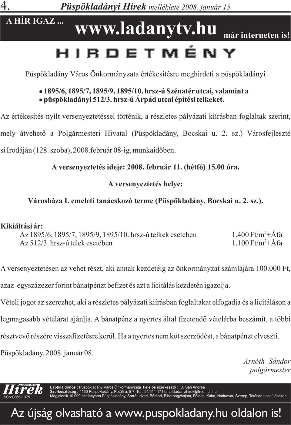 hrsz-ú Árpád utcai építési telkeket. Az értékesítés nyílt versenyeztetéssel történik, a részletes pályázati kiírásban foglaltak szerint, mely átvehetõ a Polgármesteri Hivatal (Püspökladány, Bocskai u.