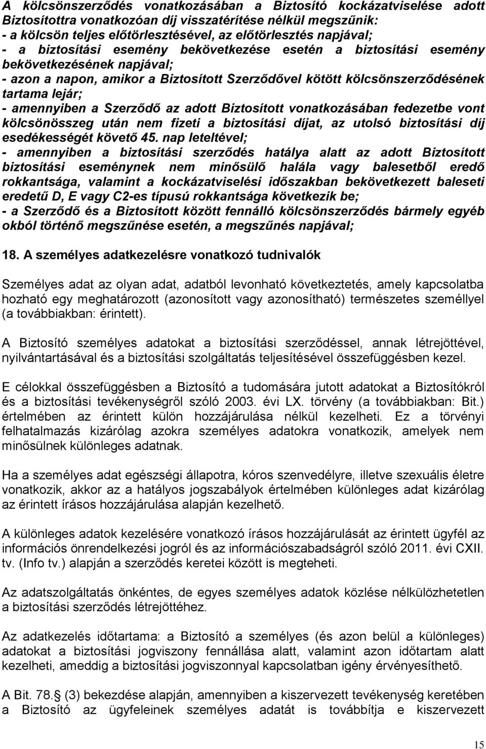 Szerződő az adott Biztosított vonatkozásában fedezetbe vont kölcsönösszeg után nem fizeti a biztosítási díjat, az utolsó biztosítási díj esedékességét követő 45.