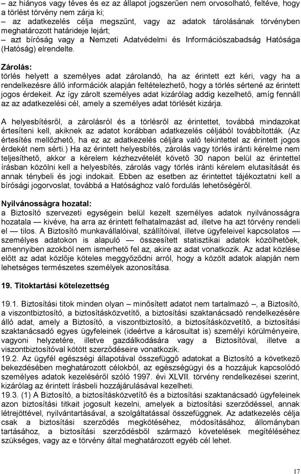 Zárolás: törlés helyett a személyes adat zárolandó, ha az érintett ezt kéri, vagy ha a rendelkezésre álló információk alapján feltételezhető, hogy a törlés sértené az érintett jogos érdekeit.