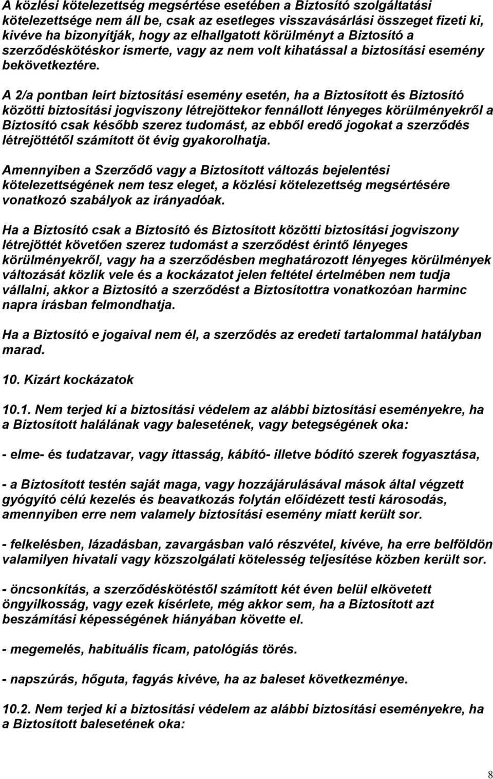 A 2/a pontban leírt biztosítási esemény esetén, ha a Biztosított és Biztosító közötti biztosítási jogviszony létrejöttekor fennállott lényeges körülményekről a Biztosító csak később szerez tudomást,