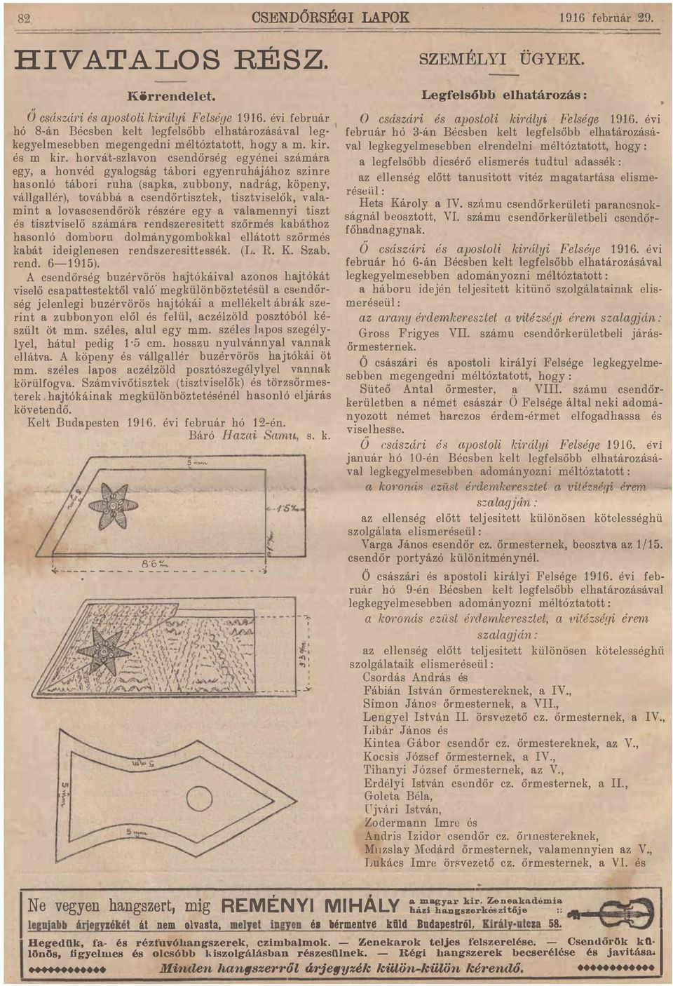 számára egy, a honvéd gyalogság tábori egyenruhájához szinre hasonló tábori ruha (sapka, zubbony, nadrág, köpeny, vállgallér), továbbá a csendőrtisztek, tisztviselők, valamint a lovascsendőrök