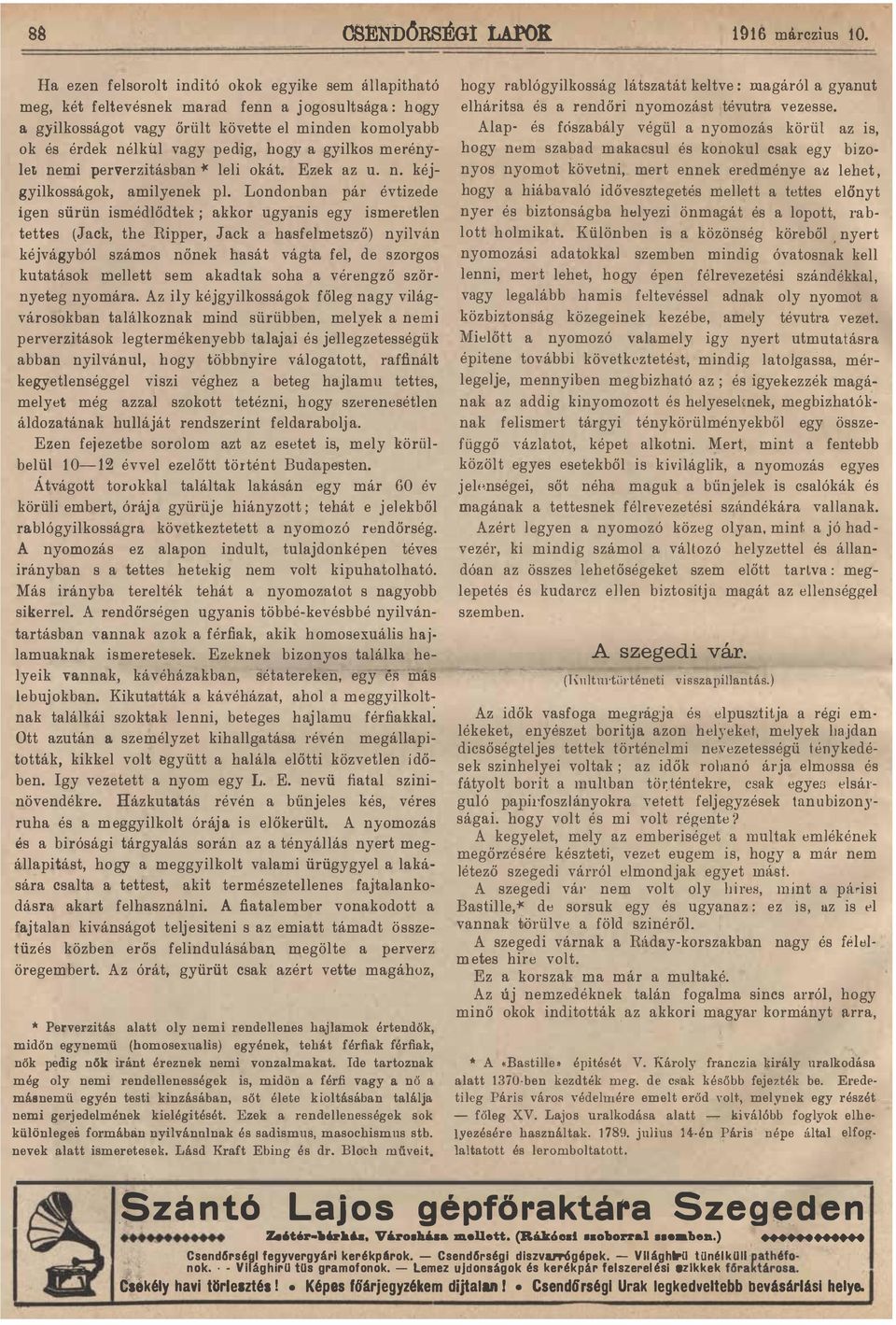 ugyanis egy ismeretlen tettes (Jack, the Ripper, Jack a hasfelmetsző) nyilván kéjvágyból számos nőnek hasát vágta fel, de szorgos kutatások mellett sem akadtak soha a vérengző szörnyeteg nyomára Az