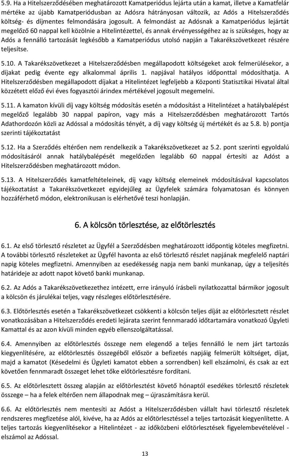 A felmondást az Adósnak a Kamatperiódus lejártát megelőző 60 nappal kell közölnie a Hitelintézettel, és annak érvényességéhez az is szükséges, hogy az Adós a fennálló tartozását legkésőbb a