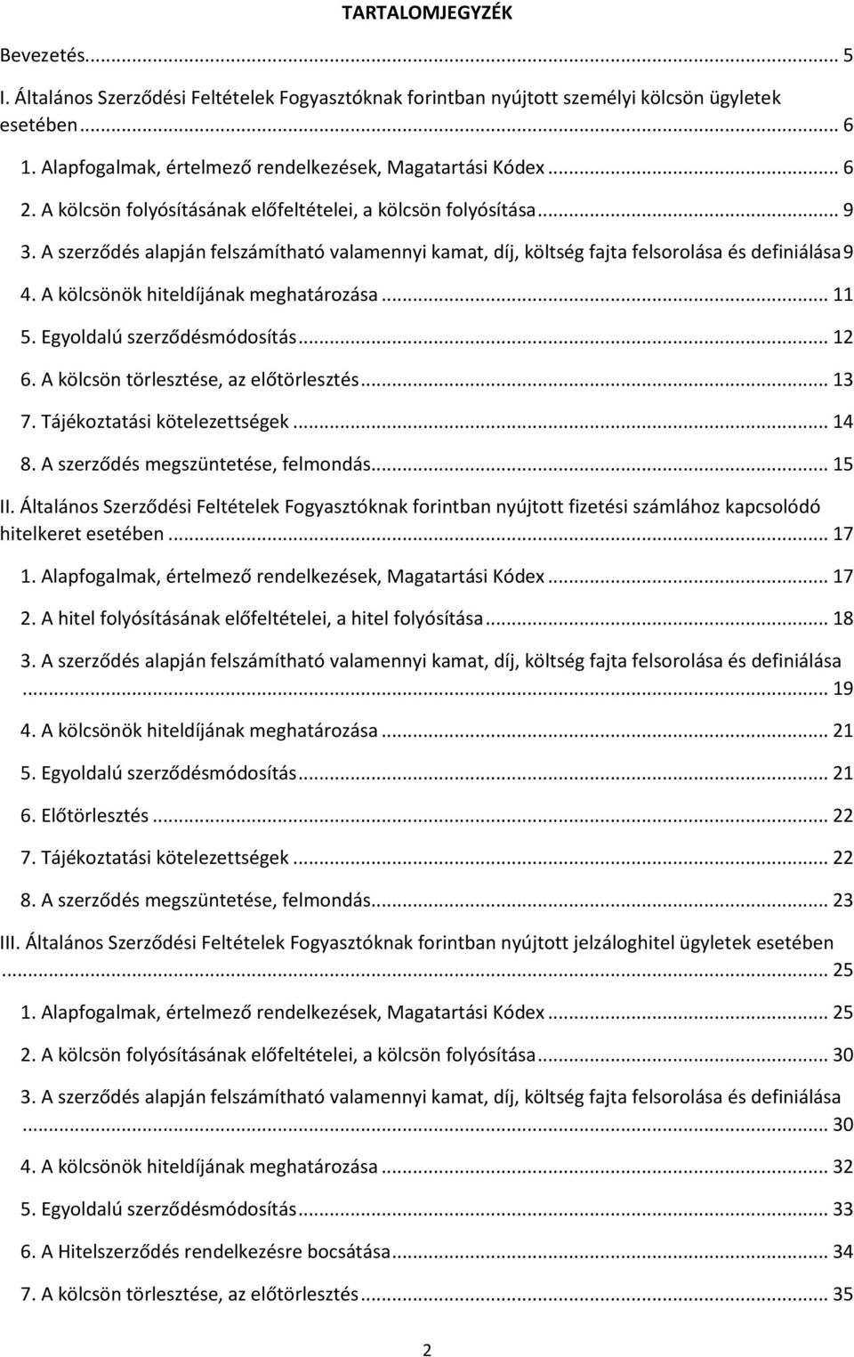 A kölcsönök hiteldíjának meghatározása... 11 5. Egyoldalú szerződésmódosítás... 12 6. A kölcsön törlesztése, az előtörlesztés... 13 7. Tájékoztatási kötelezettségek... 14 8.