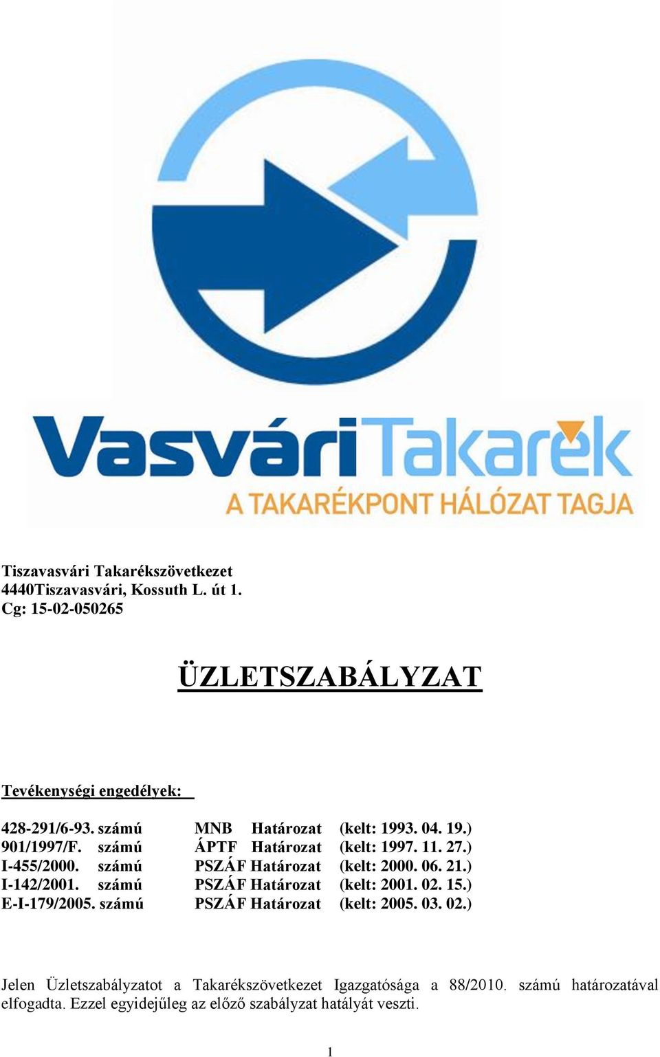 számú PSZÁF Határozat (kelt: 2000. 06. 21.) I-142/2001. számú PSZÁF Határozat (kelt: 2001. 02. 15.) E-I-179/2005.