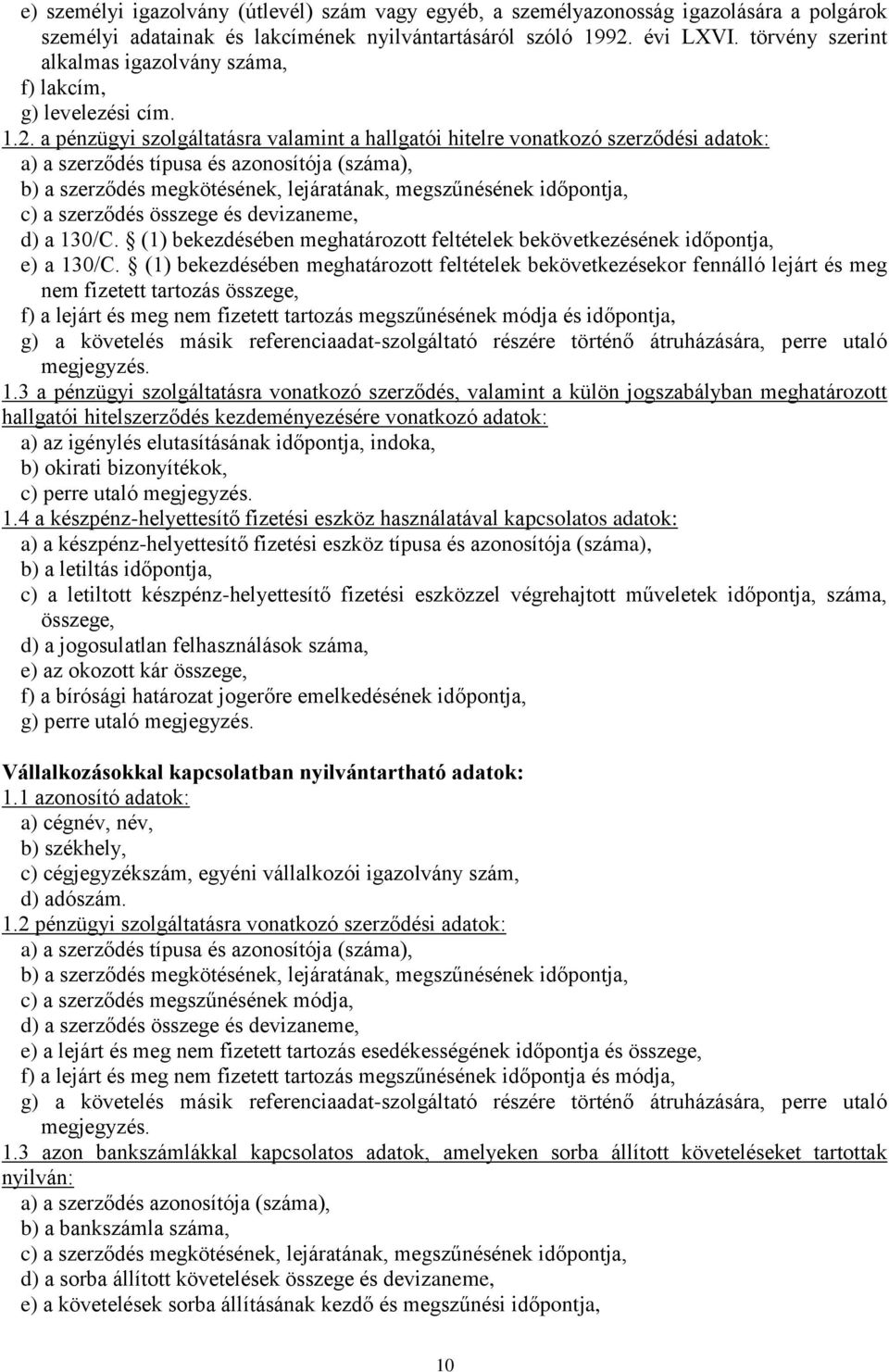 a pénzügyi szolgáltatásra valamint a hallgatói hitelre vonatkozó szerződési adatok: a) a szerződés típusa és azonosítója (száma), b) a szerződés megkötésének, lejáratának, megszűnésének időpontja, c)