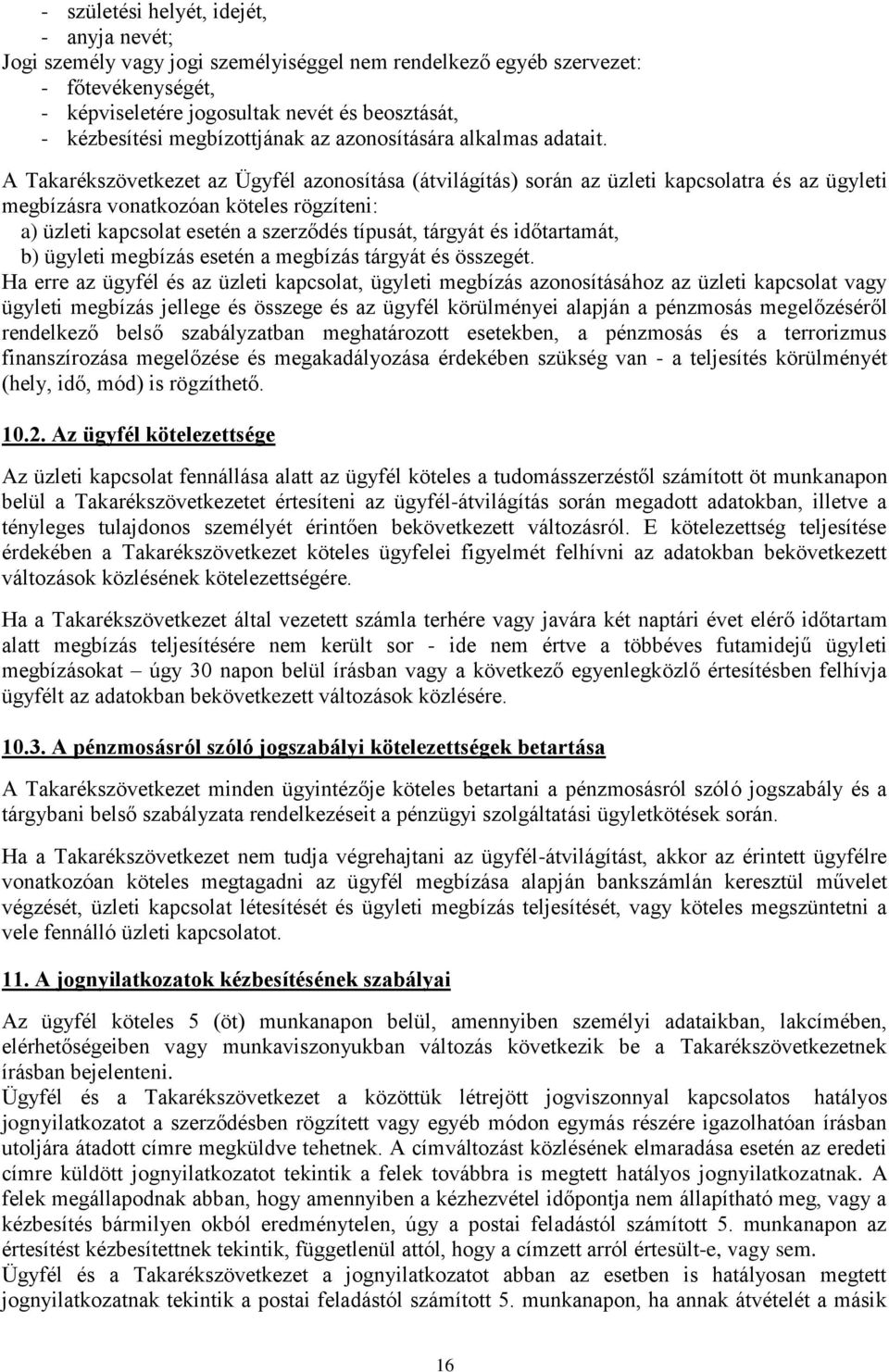 A Takarékszövetkezet az Ügyfél azonosítása (átvilágítás) során az üzleti kapcsolatra és az ügyleti megbízásra vonatkozóan köteles rögzíteni: a) üzleti kapcsolat esetén a szerződés típusát, tárgyát és