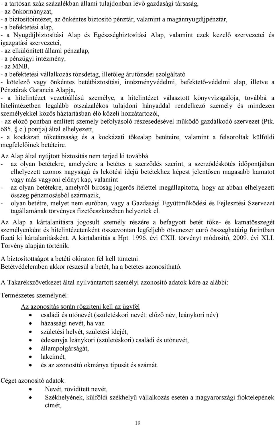 befektetési vállalkozás tőzsdetag, illetőleg árutőzsdei szolgáltató - kötelező vagy önkéntes betétbiztosítási, intézményvédelmi, befektető-védelmi alap, illetve a Pénztárak Garancia Alapja, - a