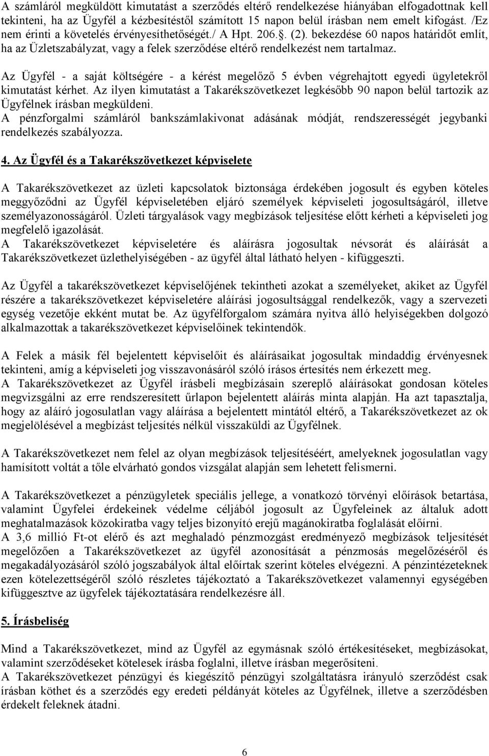 Az Ügyfél - a saját költségére - a kérést megelőző 5 évben végrehajtott egyedi ügyletekről kimutatást kérhet.