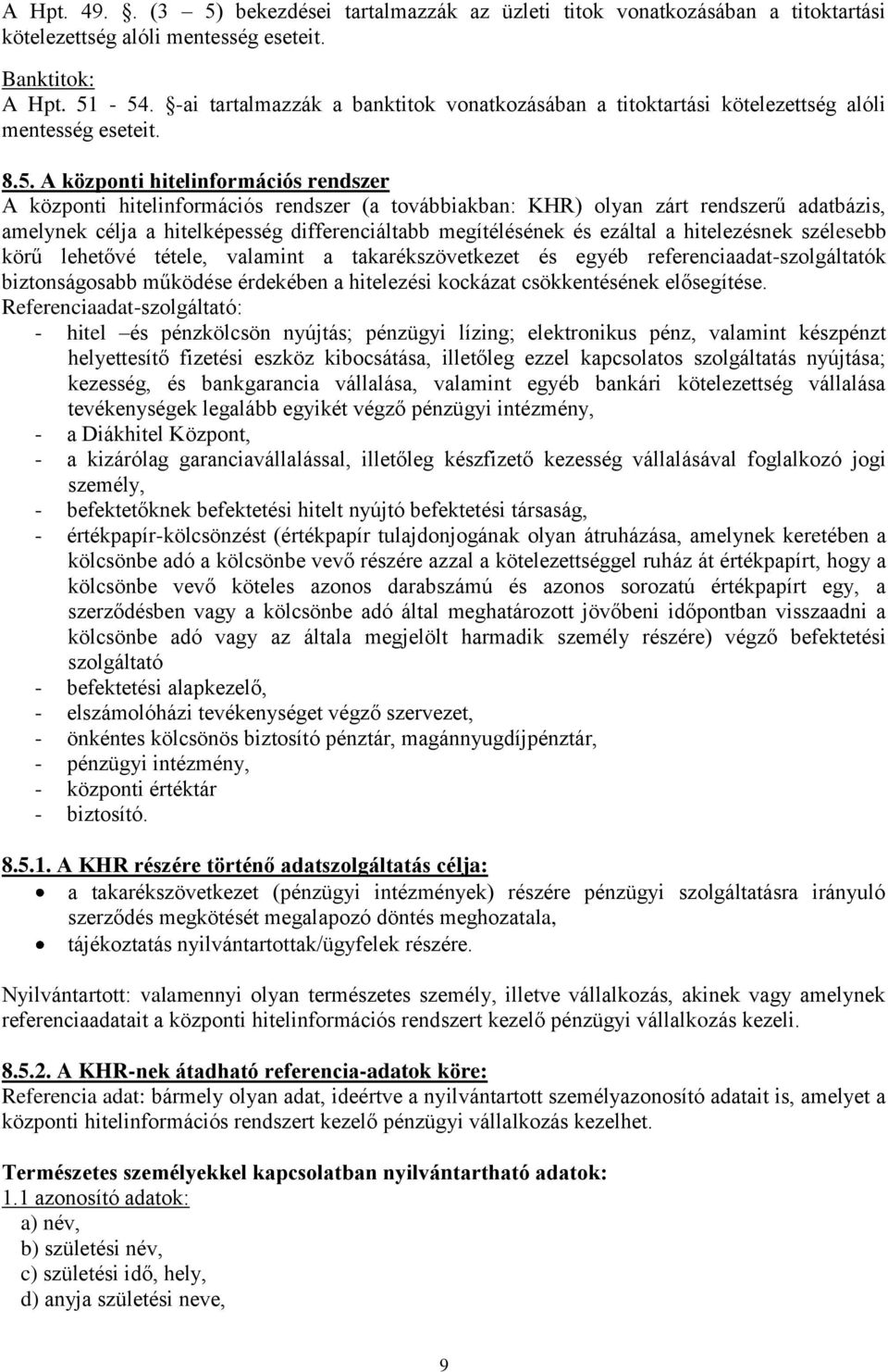 A központi hitelinformációs rendszer A központi hitelinformációs rendszer (a továbbiakban: KHR) olyan zárt rendszerű adatbázis, amelynek célja a hitelképesség differenciáltabb megítélésének és