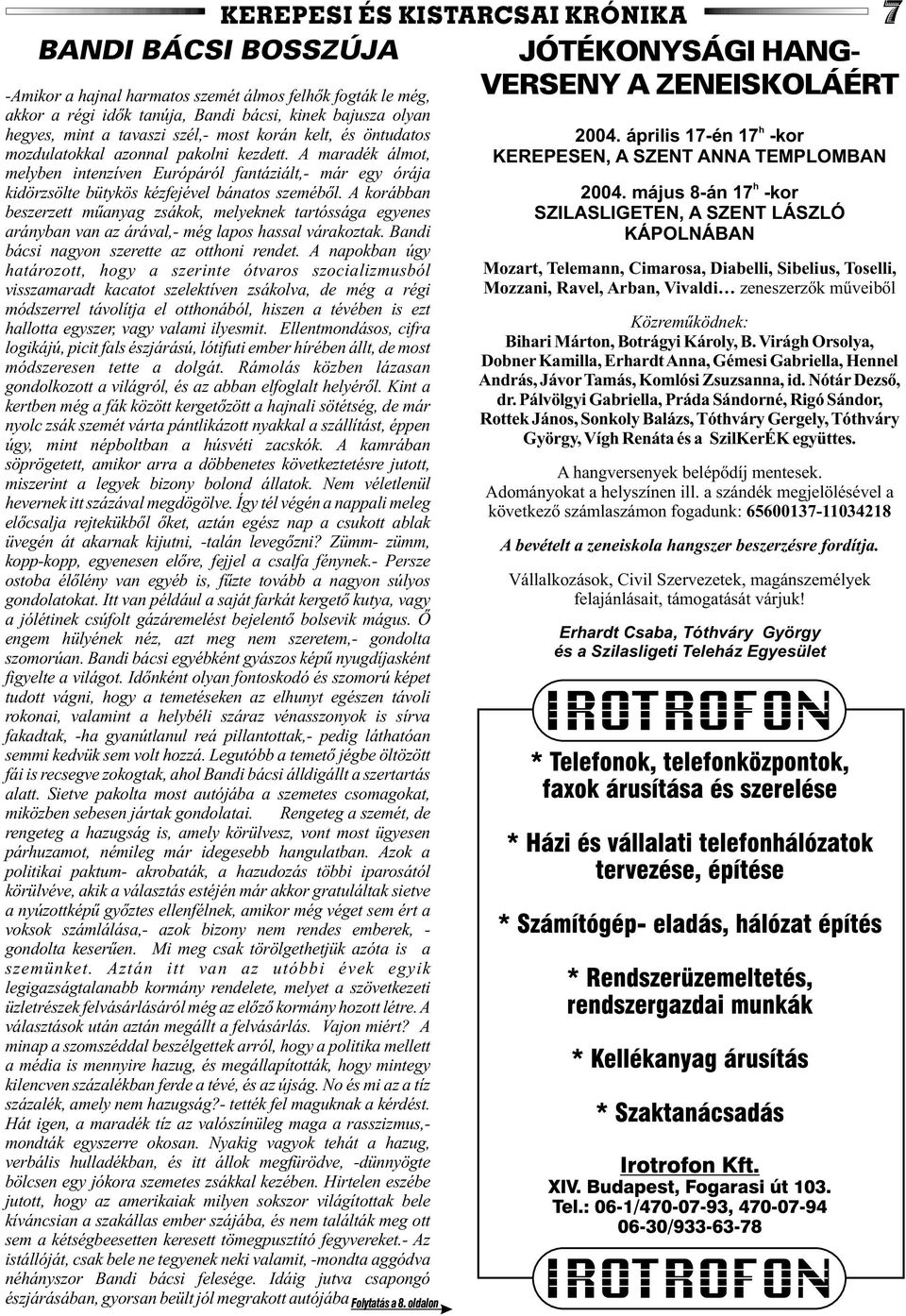 A korábban beszerzett mûanyag zsákok, melyeknek tartóssága egyenes arányban van az árával,- még lapos hassal várakoztak. Bandi bácsi nagyon szerette az otthoni rendet.