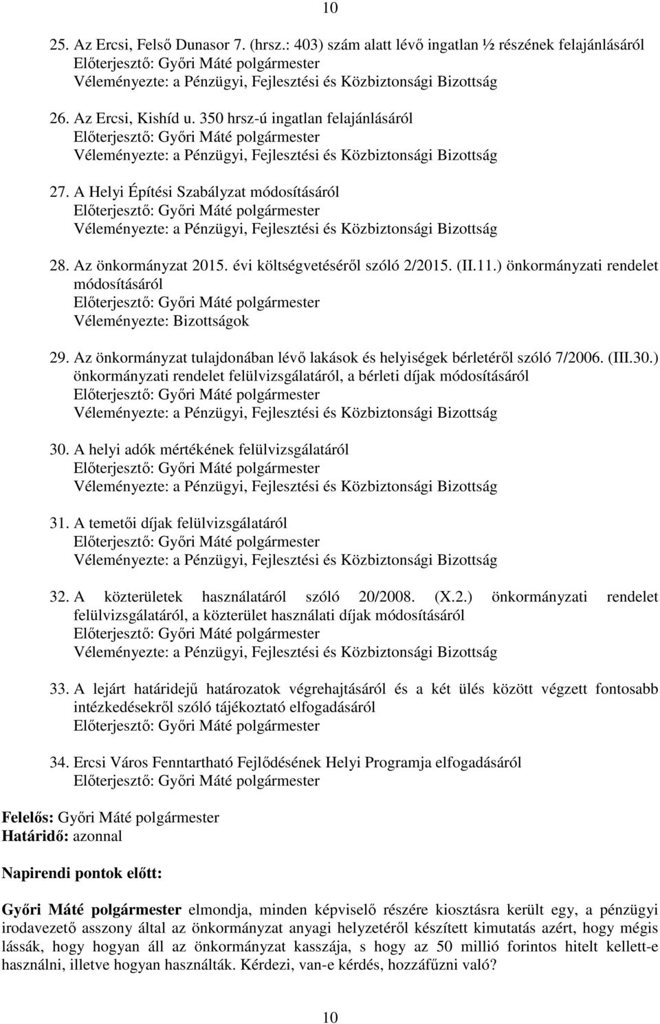 350 hrsz-ú ingatlan felajánlásáról Előterjesztő: Győri Máté polgármester Véleményezte: a Pénzügyi, Fejlesztési és Közbiztonsági Bizottság 27.