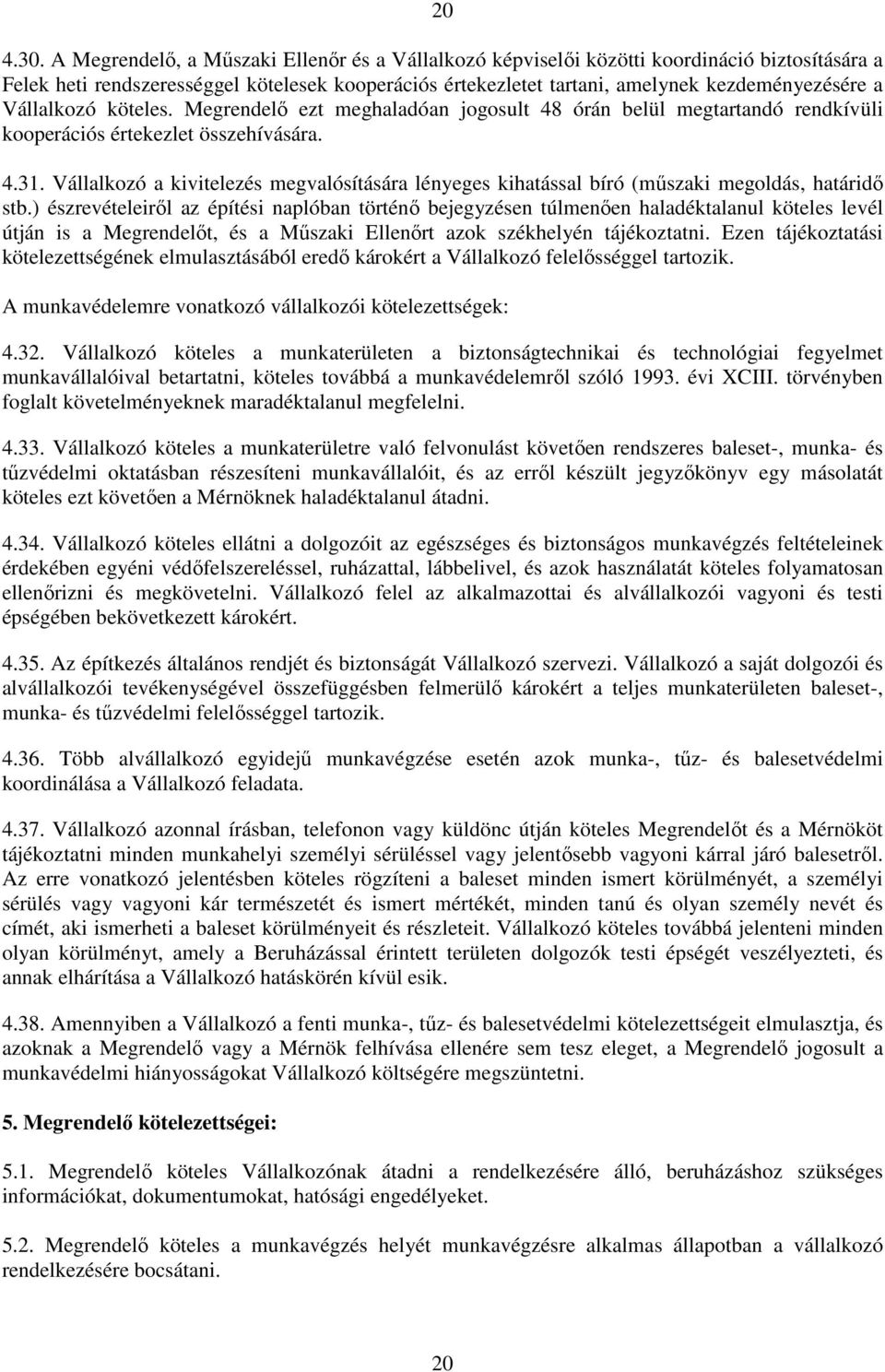 Vállalkozó köteles. Megrendelő ezt meghaladóan jogosult 48 órán belül megtartandó rendkívüli kooperációs értekezlet összehívására. 4.31.