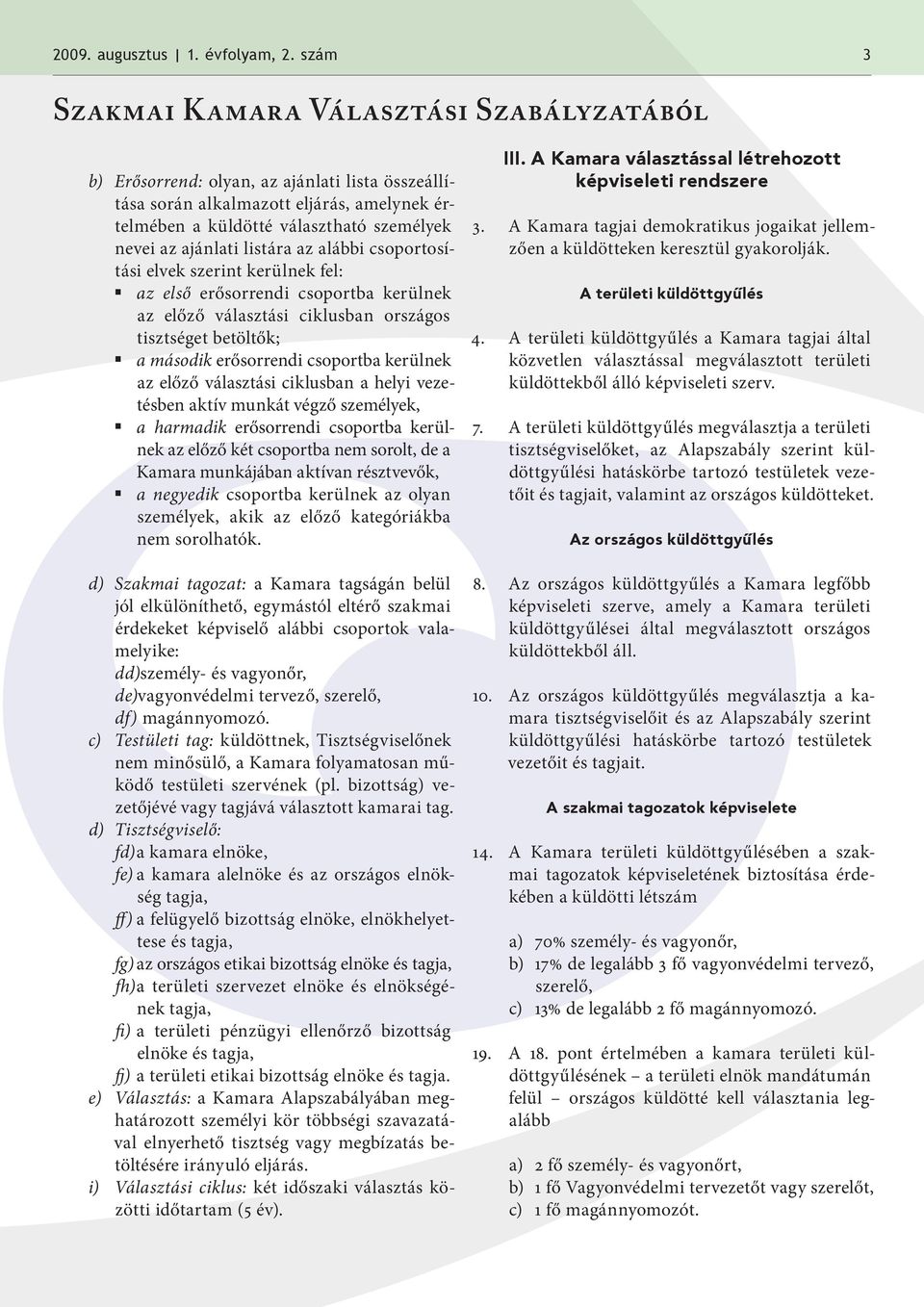 listára az alábbi csoportosítási elvek szerint kerülnek fel: az első erősorrendi csoportba kerülnek az előző választási ciklusban országos tisztséget betöltők; a második erősorrendi csoportba