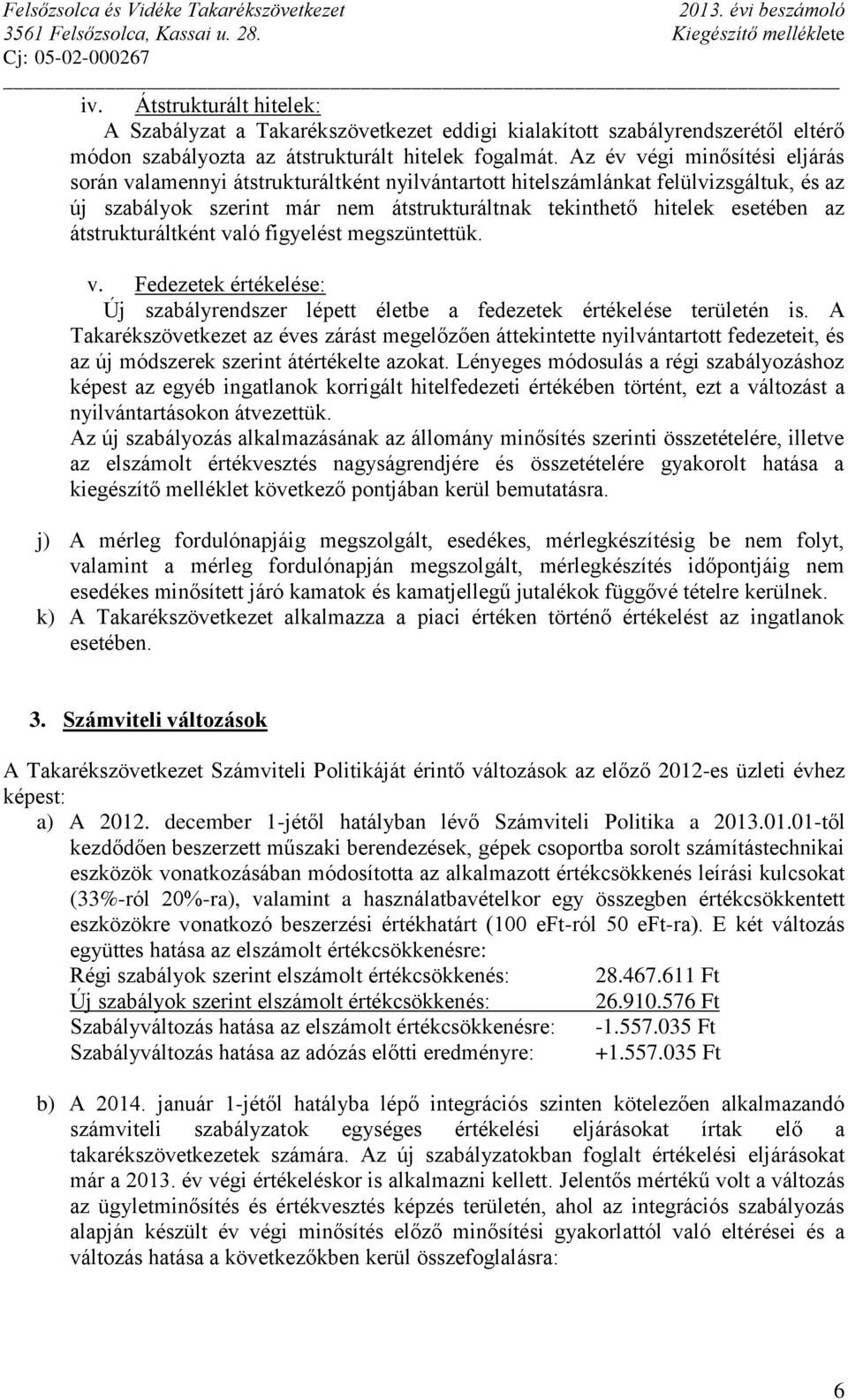 Az év végi minősítési eljárás során valamennyi átstrukturáltként nyilvántartott hitelszámlánkat felülvizsgáltuk, és az új szabályok szerint már nem átstrukturáltnak tekinthető hitelek esetében az