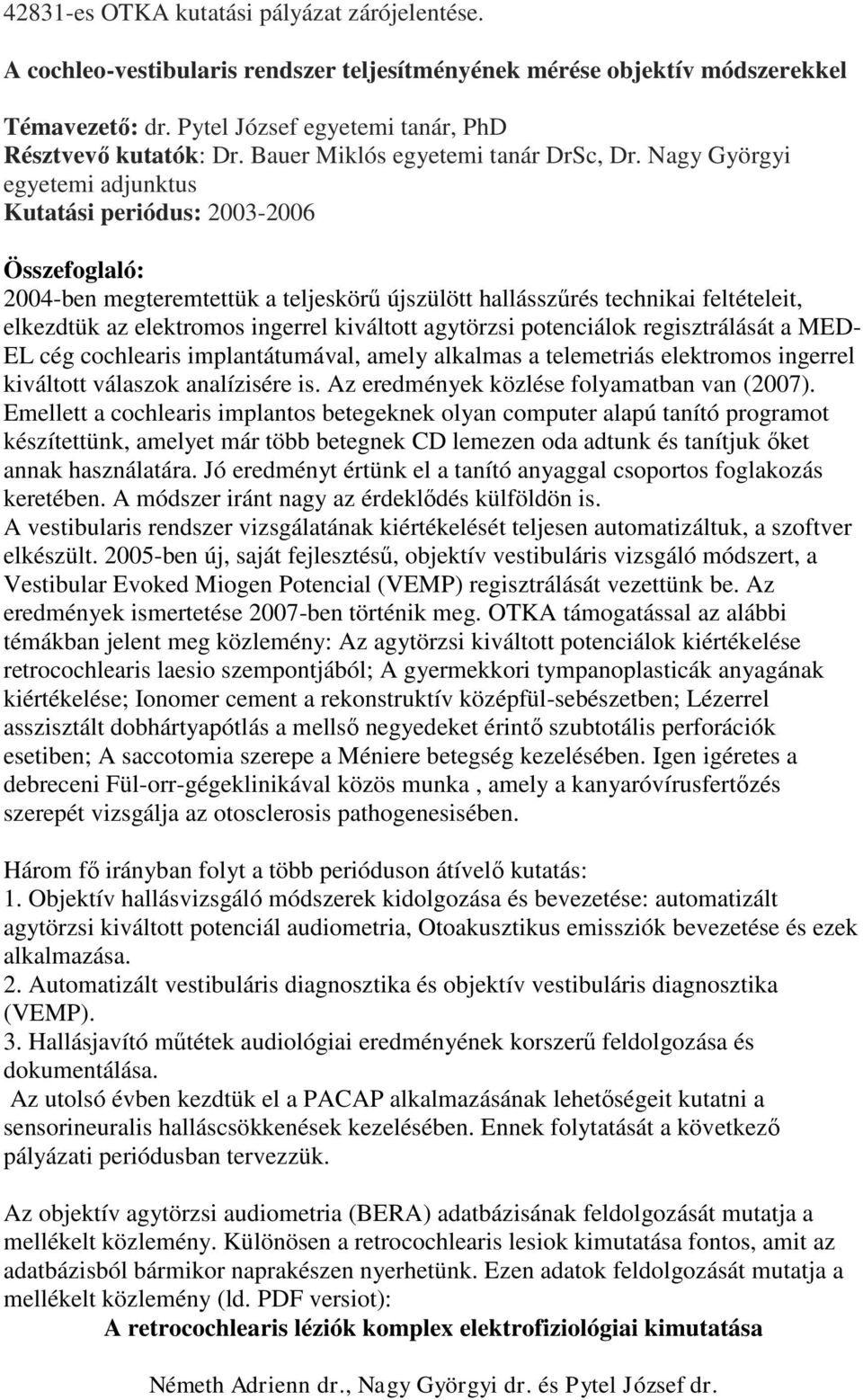 Nagy Györgyi egyetemi adjunktus Kutatási periódus: 2003-2006 Összefoglaló: 2004-ben megteremtettük a teljeskörű újszülött hallásszűrés technikai feltételeit, elkezdtük az elektromos ingerrel