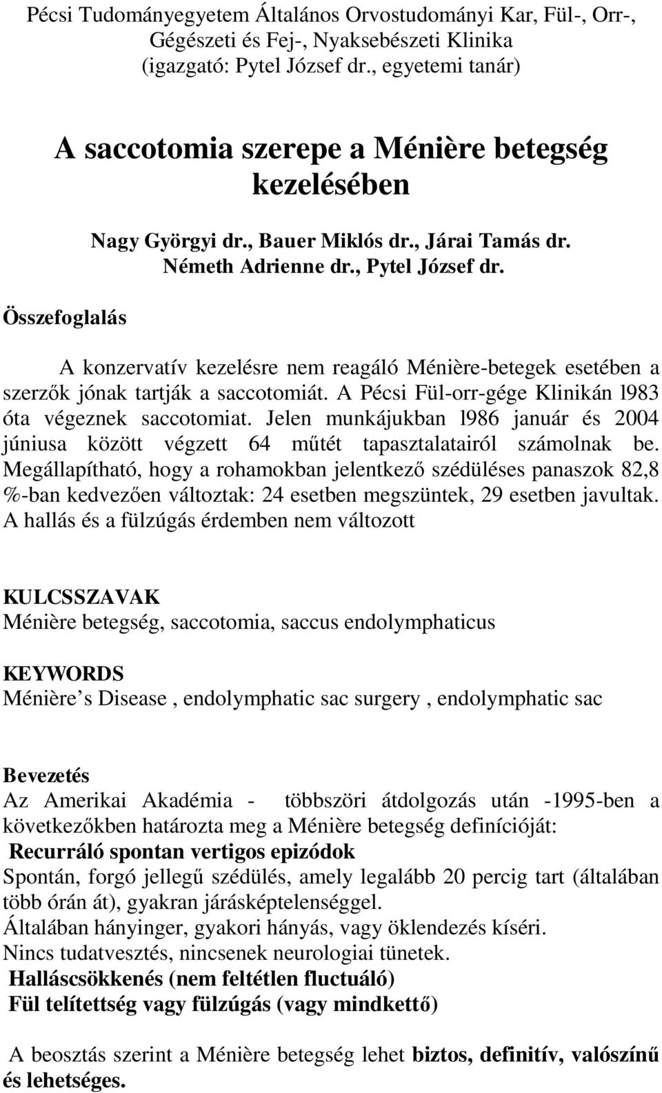 A konzervatív kezelésre nem reagáló Ménière-betegek esetében a szerzők jónak tartják a saccotomiát. A Pécsi Fül-orr-gége Klinikán l983 óta végeznek saccotomiat.