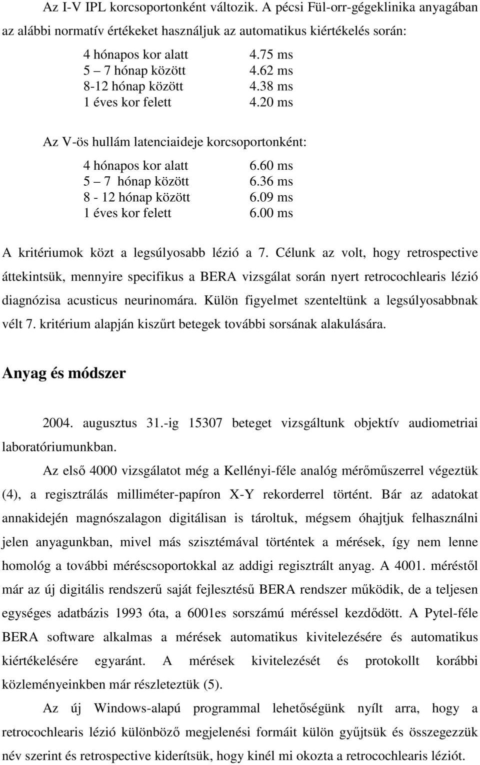 09 ms 1 éves kor felett 6.00 ms A kritériumok közt a legsúlyosabb lézió a 7.