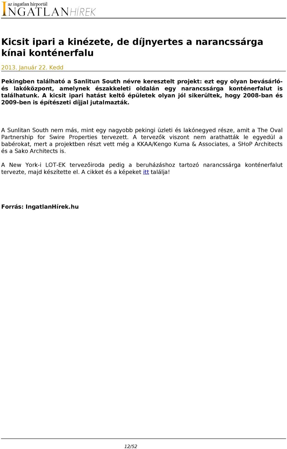 A kicsit ipari hatást keltő épületek olyan jól sikerültek, hogy 2008-ban és 2009-ben is építészeti díjjal jutalmazták.