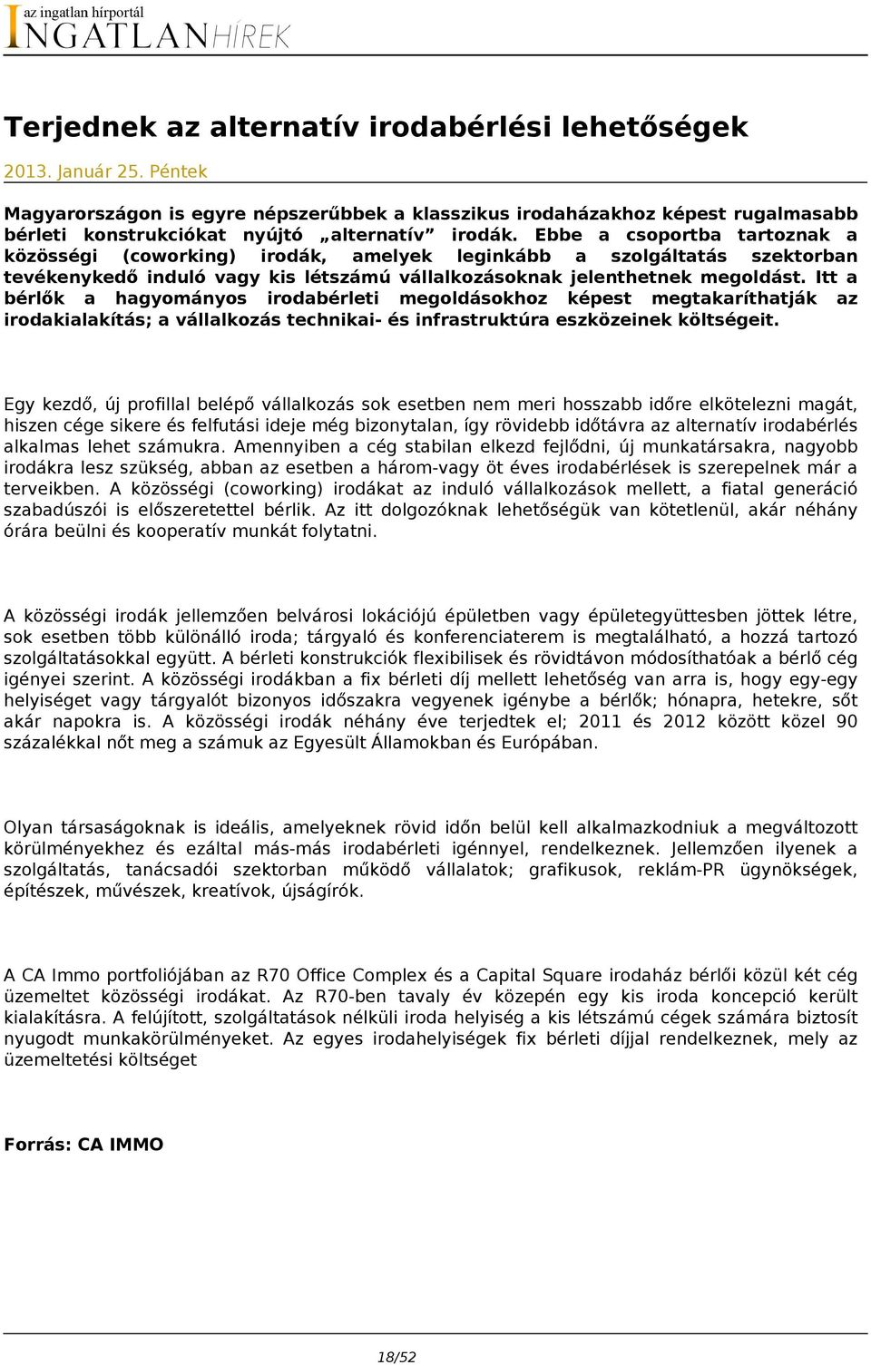 Ebbe a csoportba tartoznak a közösségi (coworking) irodák, amelyek leginkább a szolgáltatás szektorban tevékenykedő induló vagy kis létszámú vállalkozásoknak jelenthetnek megoldást.