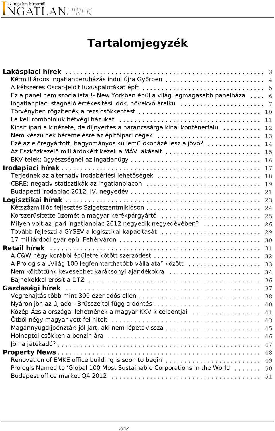 .. 11 Kicsit ipari a kinézete, de díjnyertes a narancssárga kínai konténerfalu... 12 Nem készülnek béremelésre az építőipari cégek... 13 Ezé az előregyártott, hagyományos küllemű ökoházé lesz a jövő?