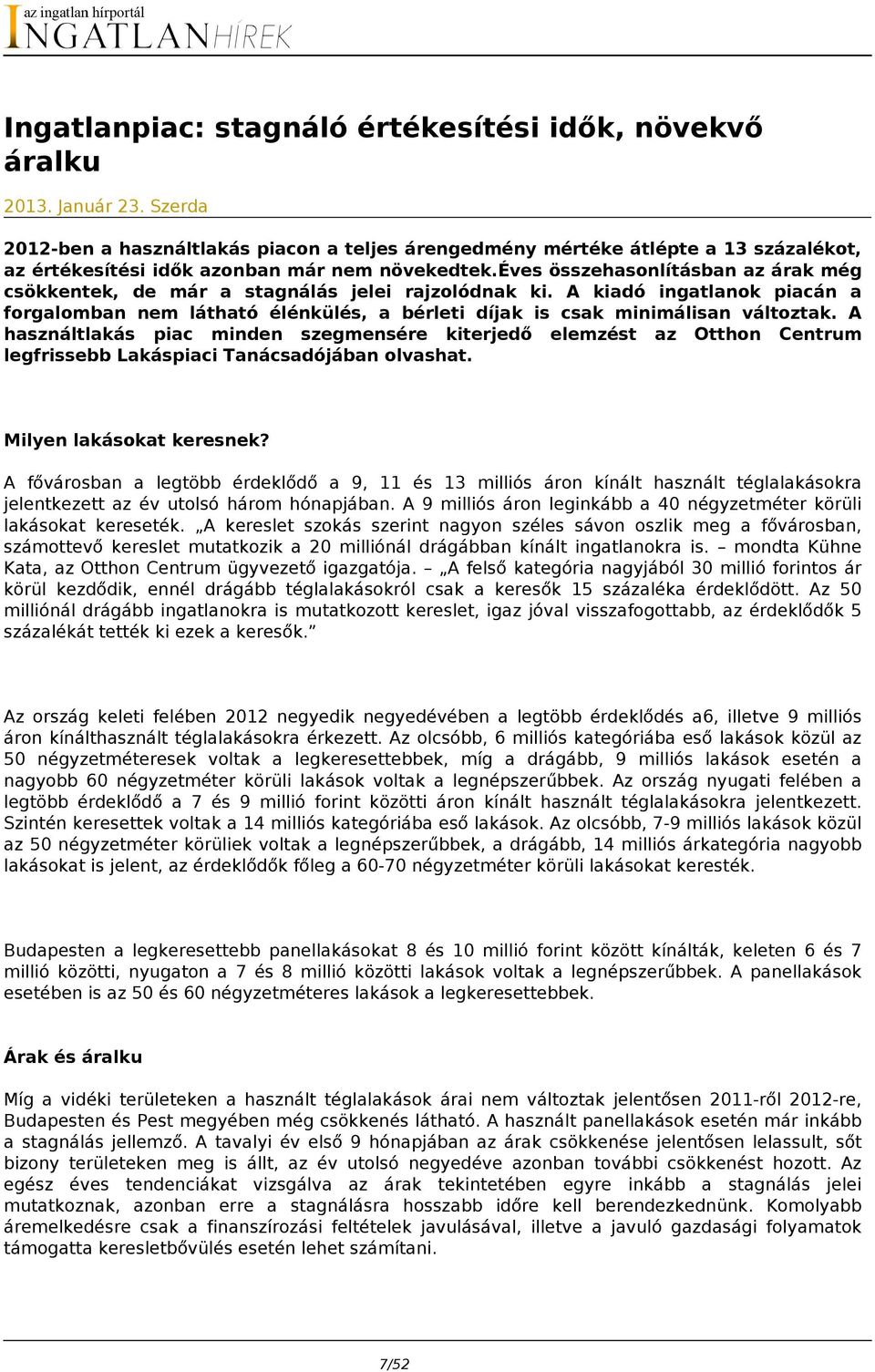 éves összehasonlításban az árak még csökkentek, de már a stagnálás jelei rajzolódnak ki. A kiadó ingatlanok piacán a forgalomban nem látható élénkülés, a bérleti díjak is csak minimálisan változtak.