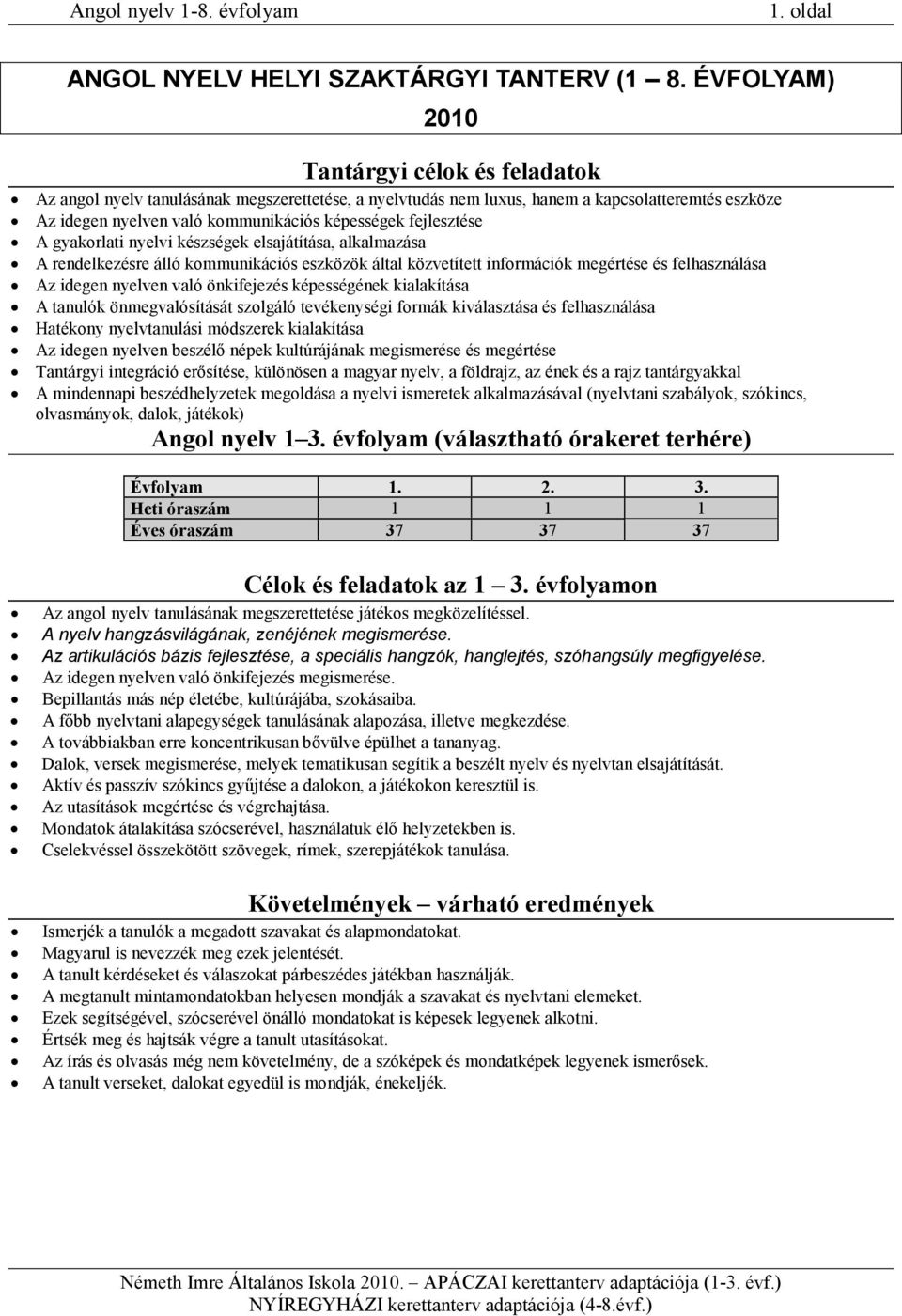 fejlesztése A gyakorlati nyelvi készségek elsajátítása, alkalmazása A rendelkezésre álló kommunikációs eszközök által közvetített információk megértése és felhasználása Az idegen nyelven való