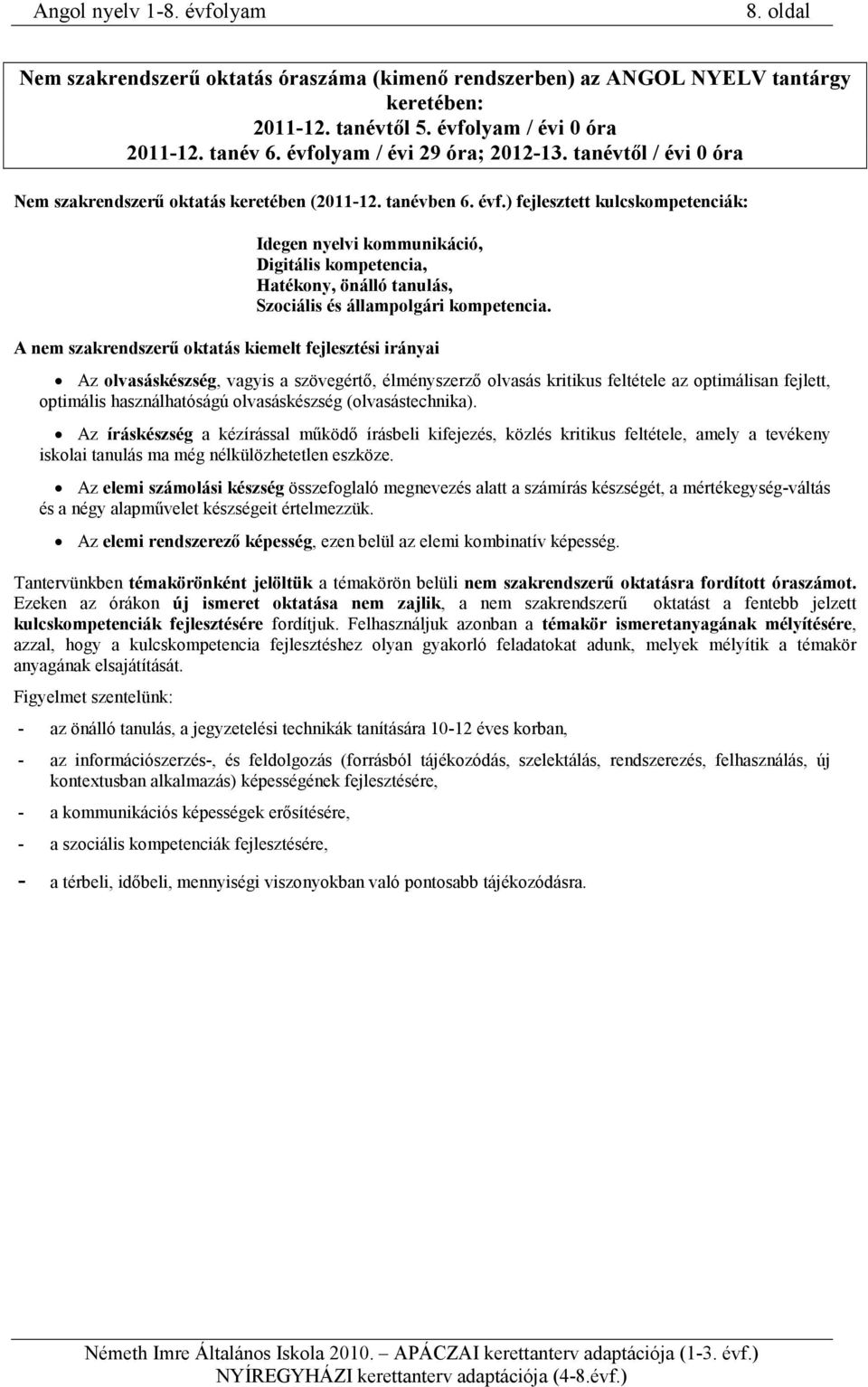 ) fejlesztett kulcskompetenciák: Idegen nyelvi kommunikáció, Digitális kompetencia, Hatékony, önálló tanulás, Szociális és állampolgári kompetencia.