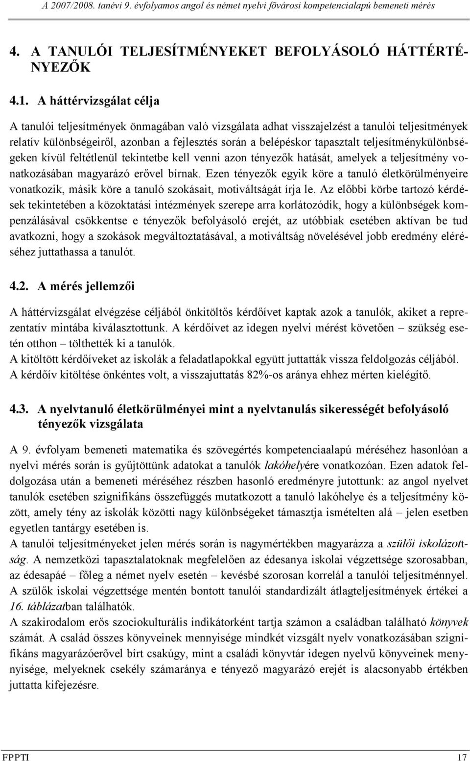 teljesítménykülönbségeken kívül feltétlenül tekintetbe kell venni azon tényezők hatását, amelyek a teljesítmény vonatkozásában magyarázó erővel bírnak.