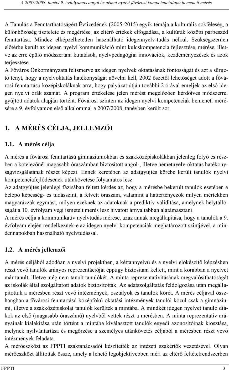 Szükségszerűen előtérbe került az idegen nyelvi kommunikáció mint kulcskompetencia fejlesztése, mérése, illetve az erre épülő módszertani kutatások, nyelvpedagógiai innovációk, kezdeményezések és