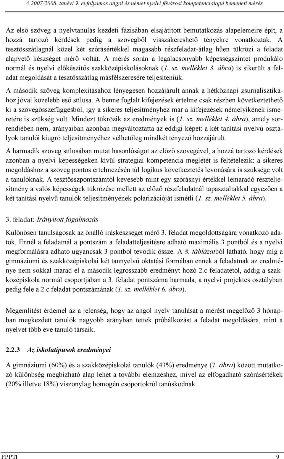 A mérés során a legalacsonyabb képességszintet produkáló normál és nyelvi s szakközépiskolásoknak (1. sz. melléklet 3.