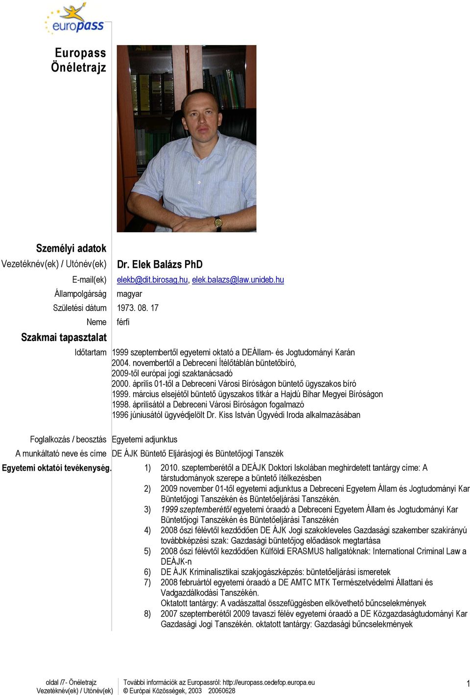 novembertől a Debreceni Ítélőtáblán büntetőbíró, 2009-től európai jogi szaktanácsadó 2000. április 01-től a Debreceni Városi Bíróságon büntető ügyszakos bíró 1999.