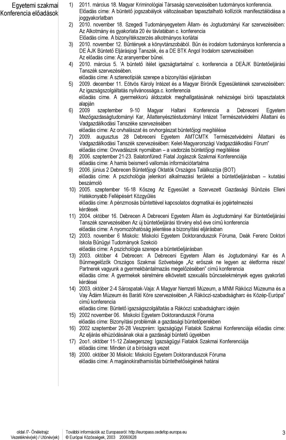 Szegedi Tudományegyetem Állam- és Jogtudományi Kar szervezésében: Az Alkotmány és gyakorlata 20 év távlatában c. konferencia Előadás címe. A bizonyítékszerzés alkotmányos korlátai 3) 2010.