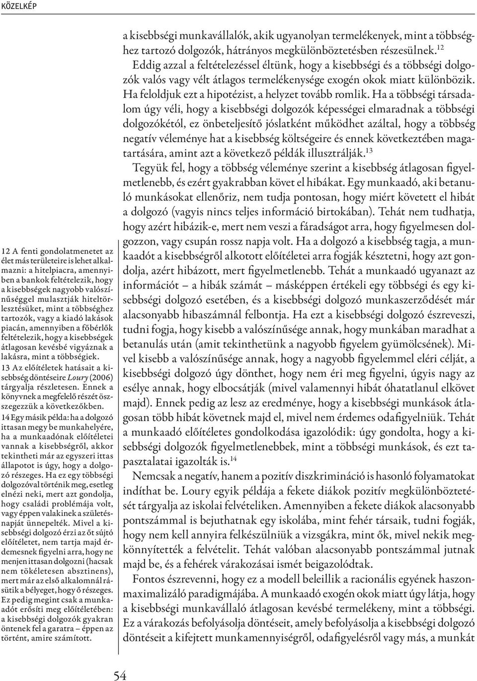 13 Az előítéletek hatásait a kisebbség döntéseire Loury (2006) tárgyalja részletesen. Ennek a könyvnek a megfelelő részét öszszegezzük a következőkben.