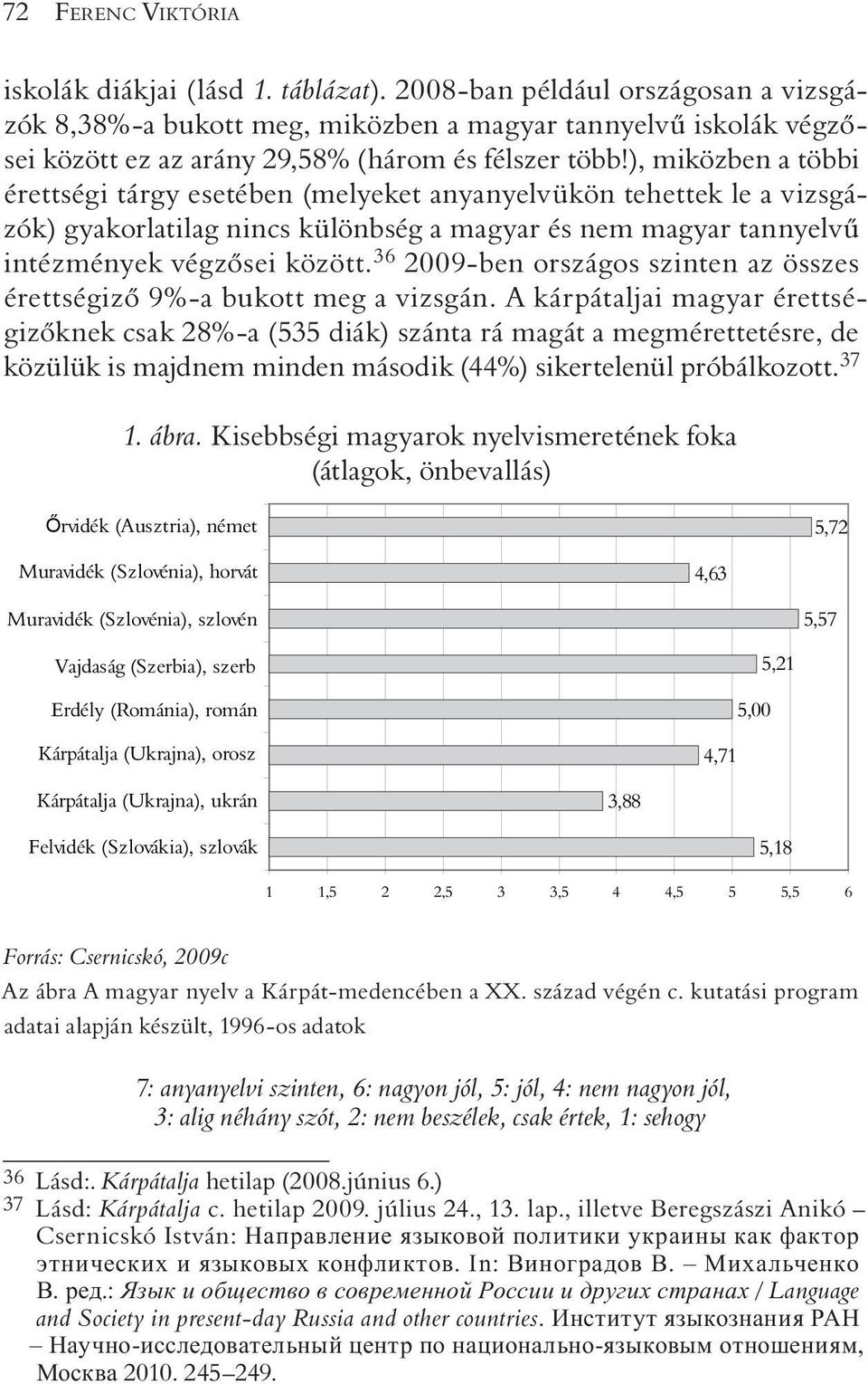 ), miközben a többi érettségi tárgy esetében (melyeket anyanyelvükön tehettek le a vizsgázók) gyakorlatilag nincs különbség a magyar és nem magyar tannyelvû intézmények végzõsei között.