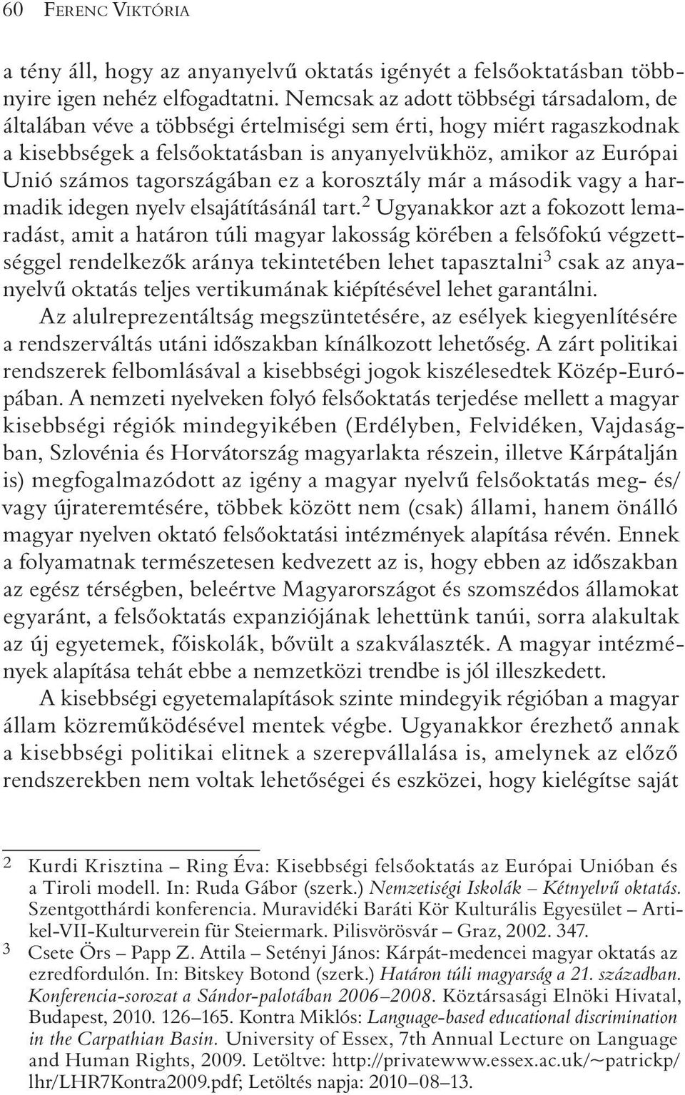 tagországában ez a korosztály már a második vagy a harmadik idegen nyelv elsajátításánál tart.