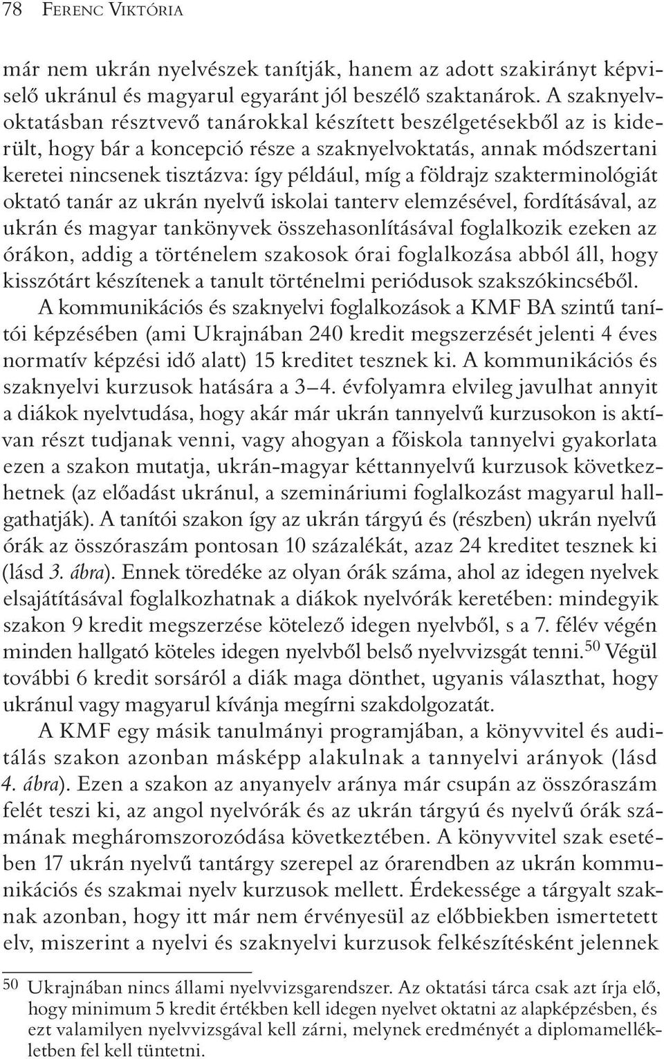 földrajz szakterminológiát oktató tanár az ukrán nyelvû iskolai tanterv elemzésével, fordításával, az ukrán és magyar tankönyvek összehasonlításával foglalkozik ezeken az órákon, addig a történelem