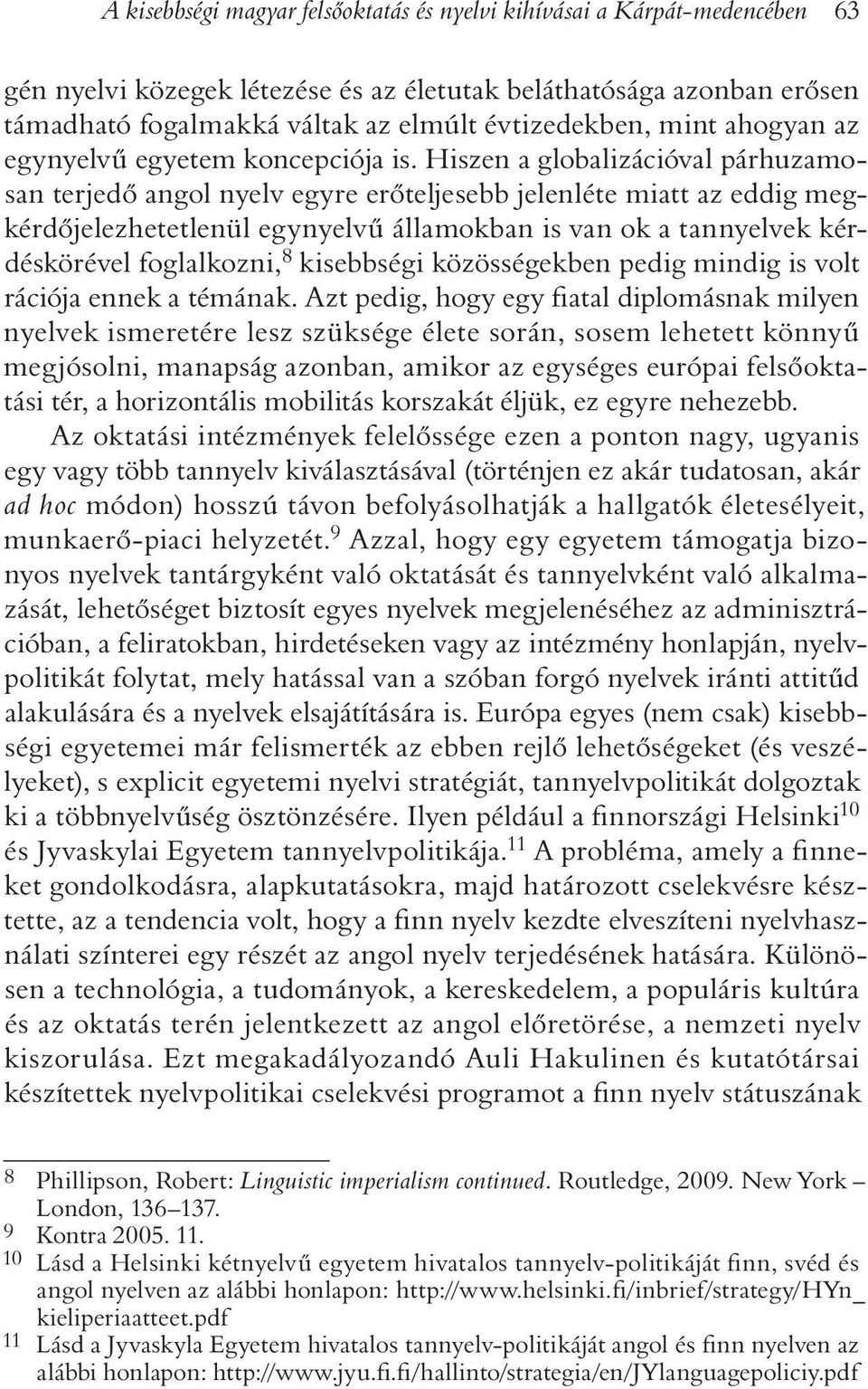 Hiszen a globalizációval párhuzamosan terjedõ angol nyelv egyre erõteljesebb jelenléte miatt az eddig megkérdõjelezhetetlenül egynyelvû államokban is van ok a tannyelvek kérdéskörével foglalkozni, 8