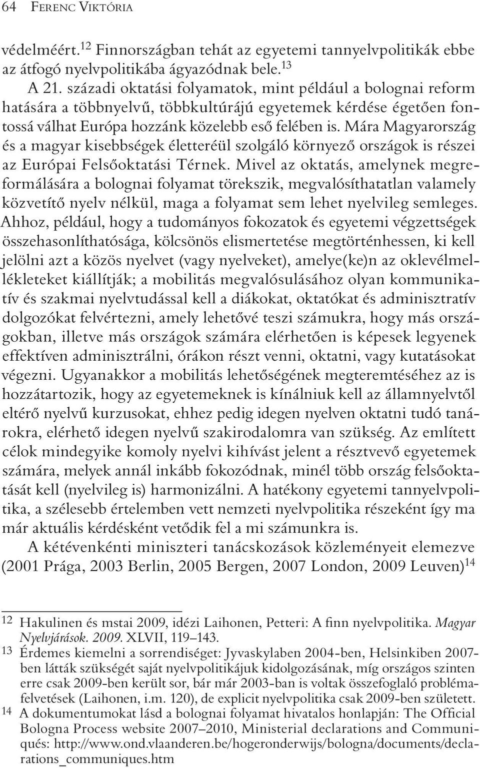 Mára Magyarország és a magyar kisebbségek életteréül szolgáló környezõ országok is részei az Európai Felsõoktatási Térnek.