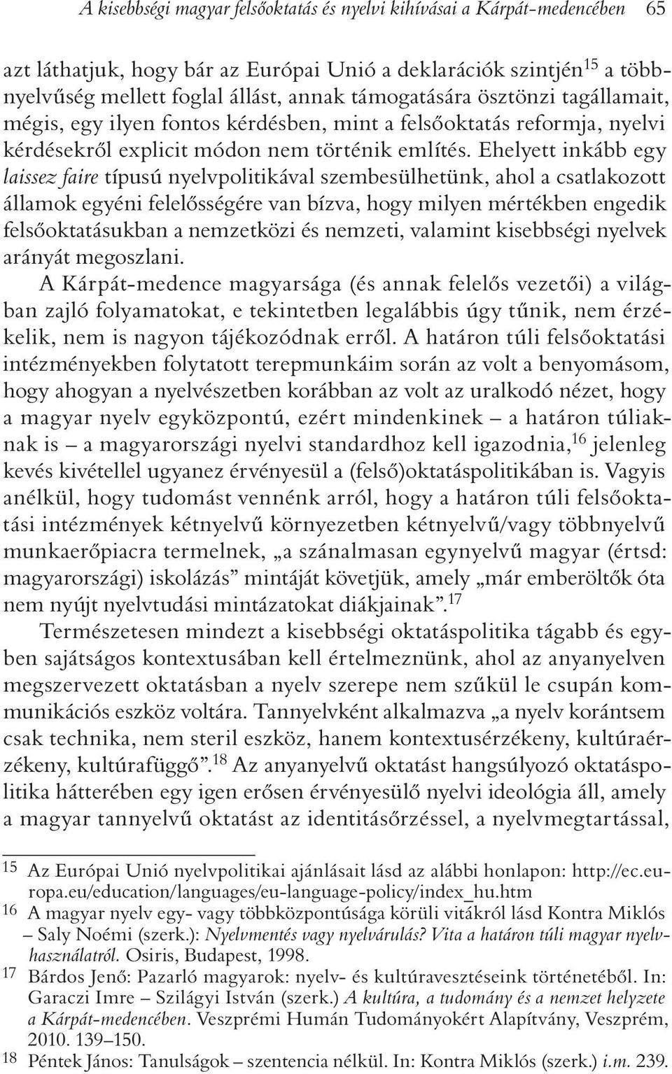 Ehelyett inkább egy laissez faire típusú nyelvpolitikával szembesülhetünk, ahol a csatlakozott államok egyéni felelõsségére van bízva, hogy milyen mértékben engedik felsõoktatásukban a nemzetközi és