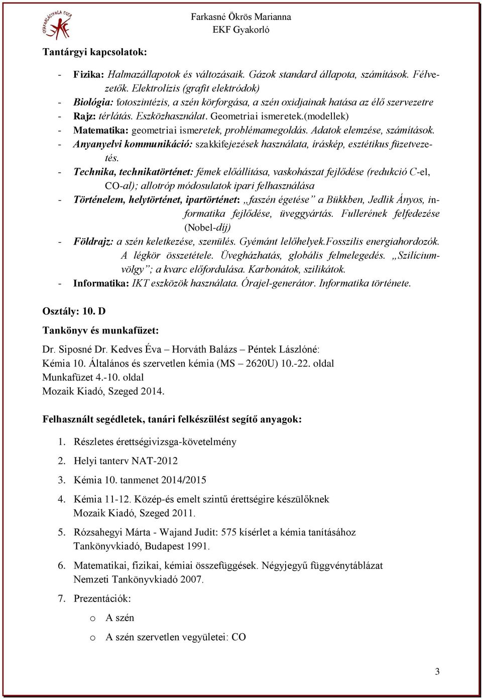 (modellek) - Matematika: geometriai ismeretek, problémamegoldás. Adatok elemzése, számítások. - Anyanyelvi kommunikáció: szakkifejezések használata, íráskép, esztétikus füzetvezetés.